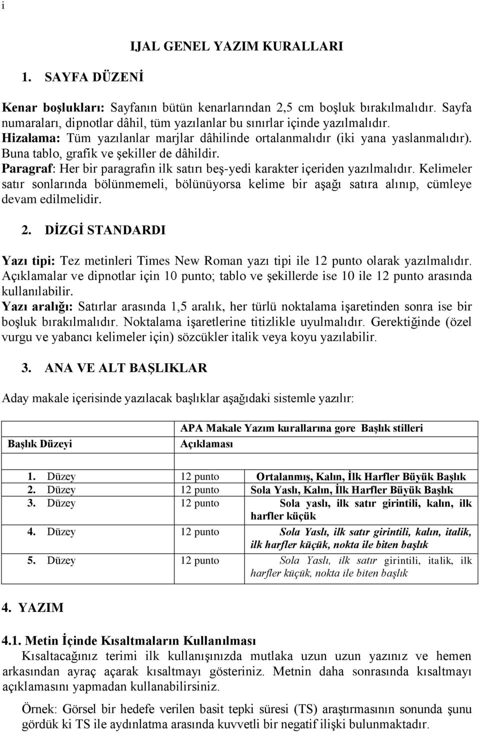 Buna tablo, grafik ve şekiller de dâhildir. Paragraf: Her bir paragrafın ilk satırı beş-yedi karakter içeriden yazılmalıdır.