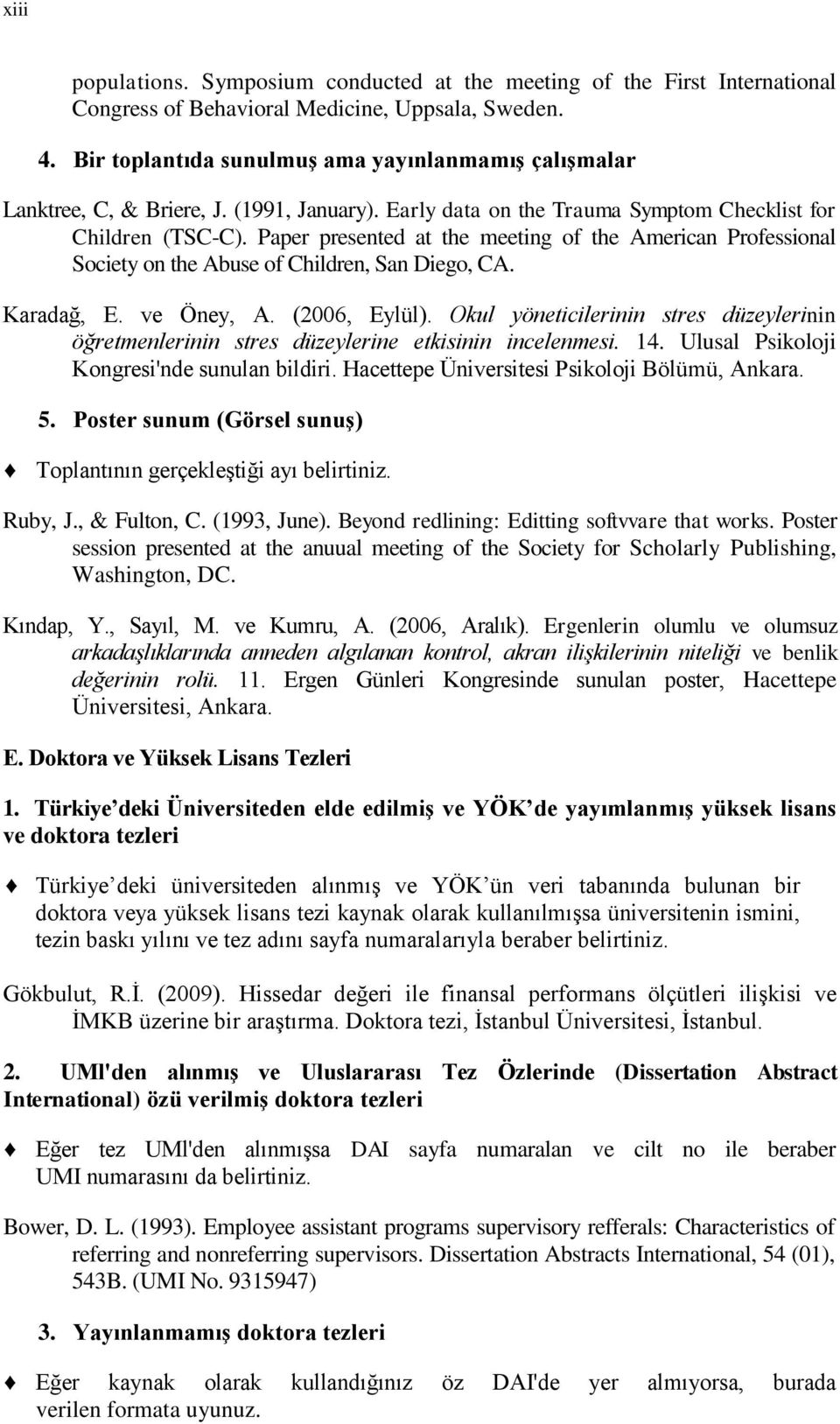 Paper presented at the meeting of the American Professional Society on the Abuse of Children, San Diego, CA. Karadağ, E. ve Öney, A. (2006, Eylül).