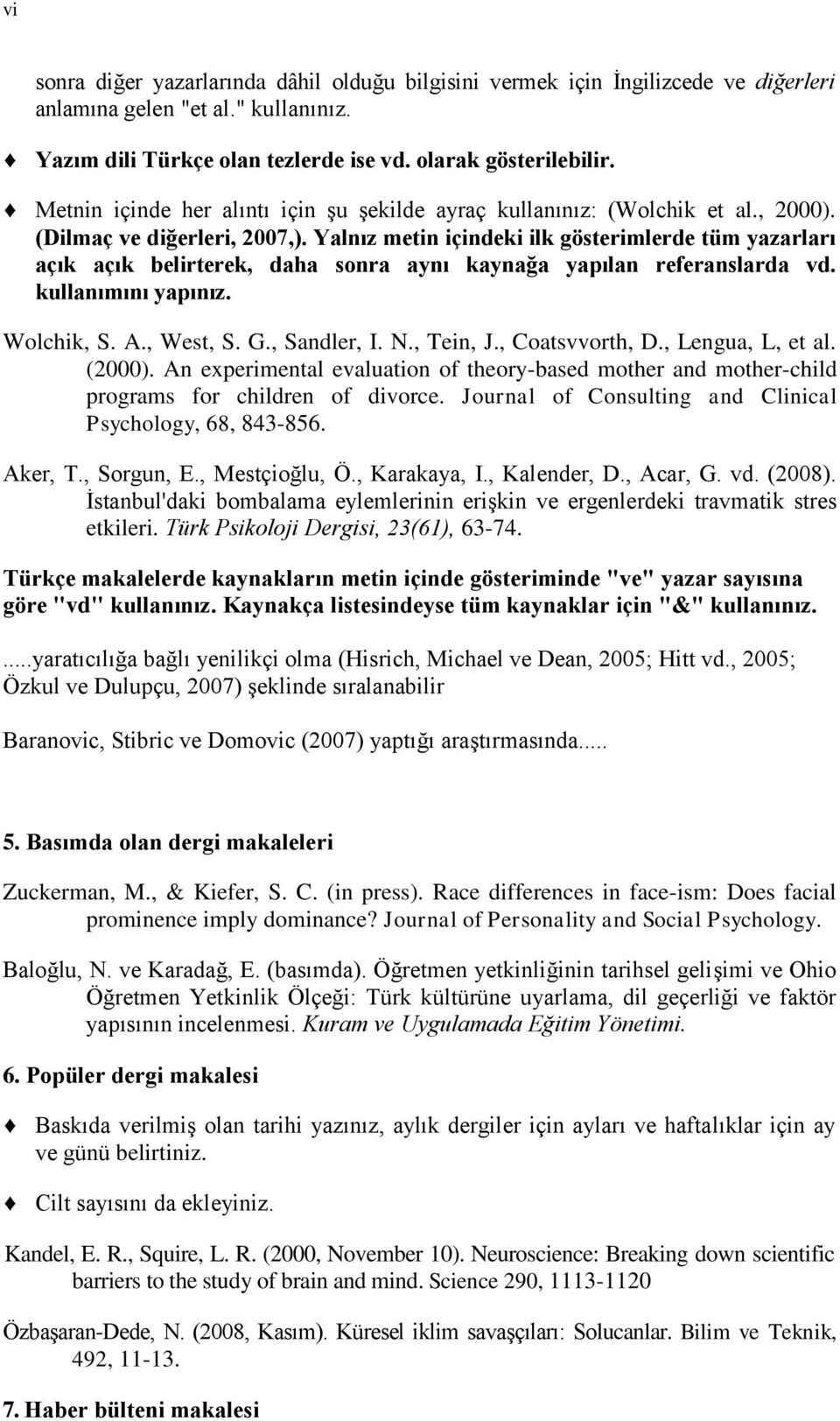 Yalnız metin içindeki ilk gösterimlerde tüm yazarları açık açık belirterek, daha sonra aynı kaynağa yapılan referanslarda vd. kullanımını yapınız. Wolchik, S. A., West, S. G., Sandler, I. N., Tein, J.