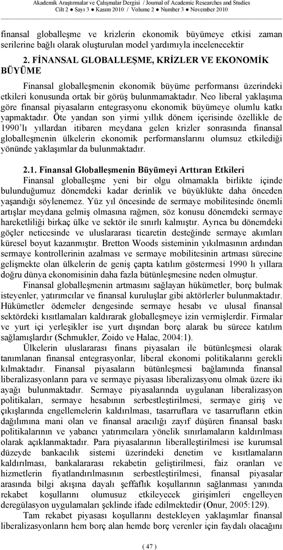 Neo liberal yaklaşıma göre finansal piyasaların entegrasyonu ekonomik büyümeye olumlu katkı yapmaktadır.