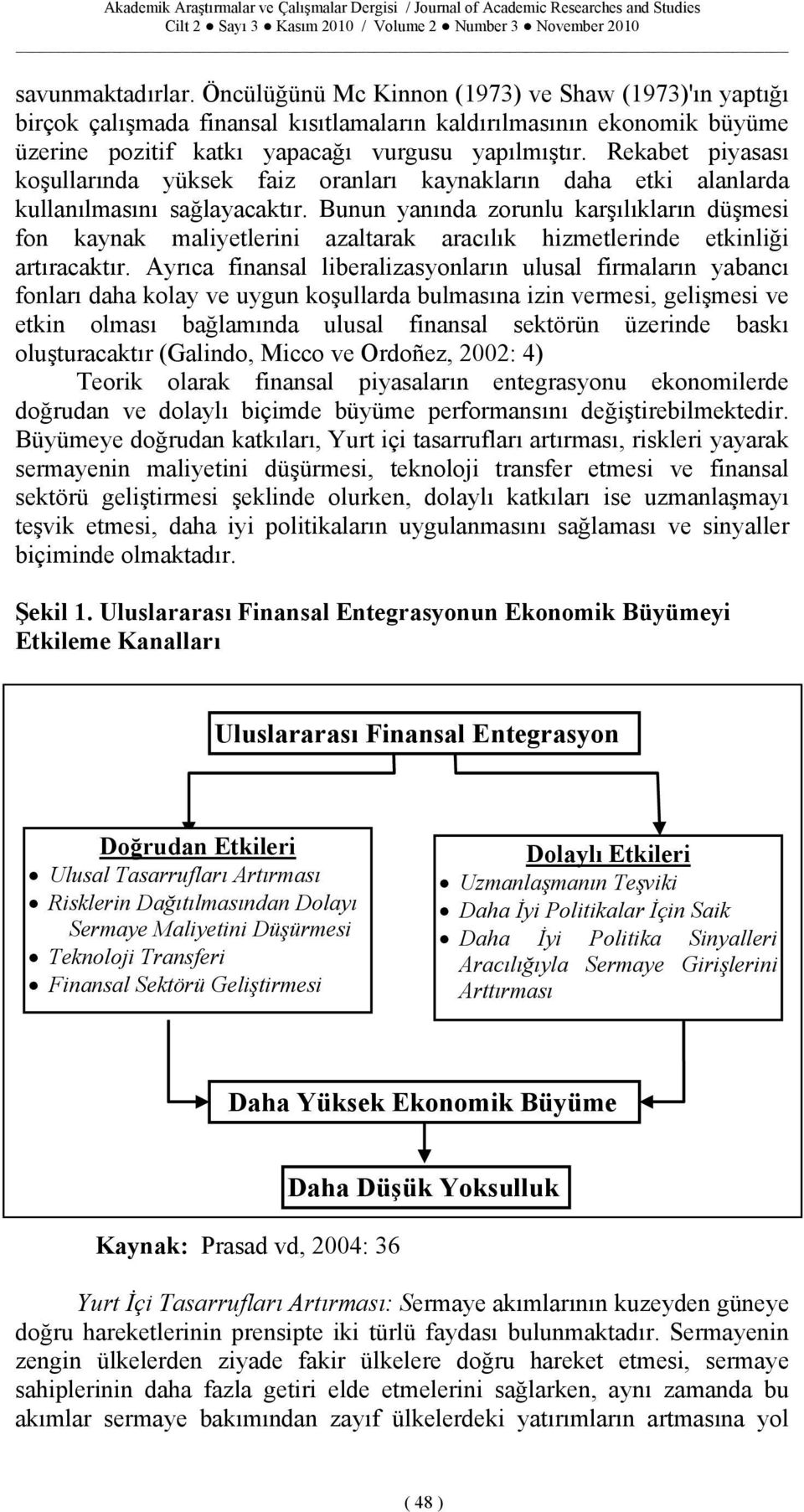 Bunun yanında zorunlu karşılıkların düşmesi fon kaynak maliyetlerini azaltarak aracılık hizmetlerinde etkinliği artıracaktır.