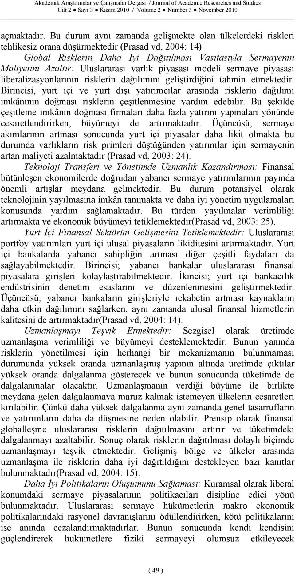 Uluslararası varlık piyasası modeli sermaye piyasası liberalizasyonlarının risklerin dağılımını geliştirdiğini tahmin etmektedir.