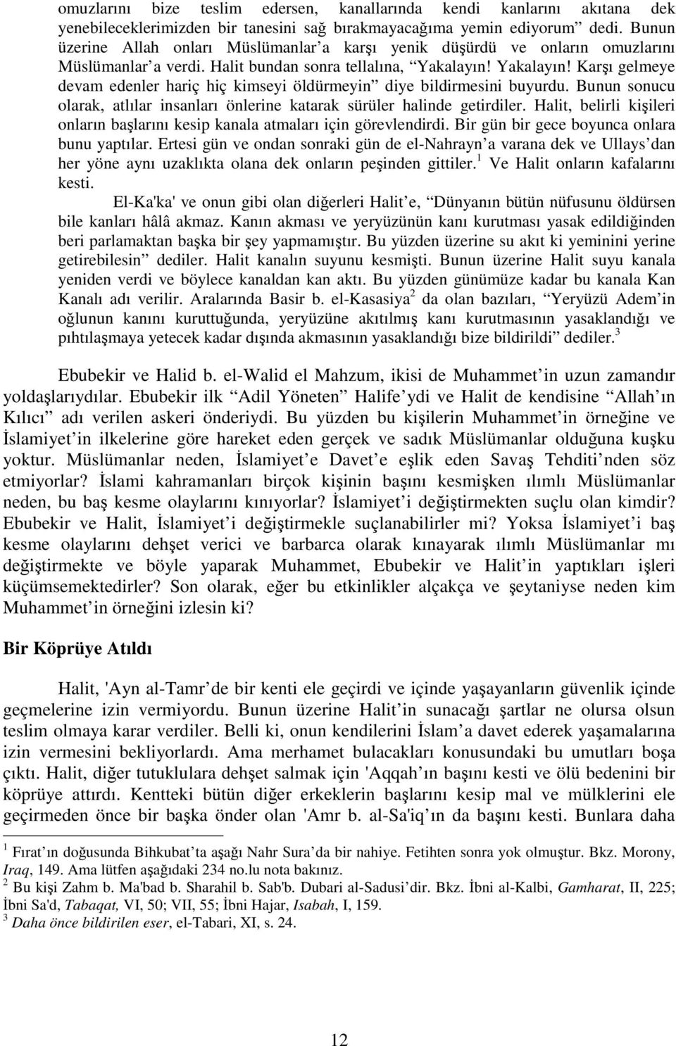 Yakalayın! Karşı gelmeye devam edenler hariç hiç kimseyi öldürmeyin diye bildirmesini buyurdu. Bunun sonucu olarak, atlılar insanları önlerine katarak sürüler halinde getirdiler.