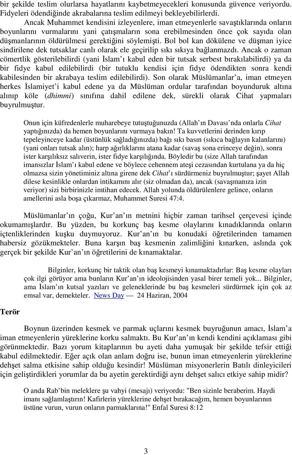 gerektiğini söylemişti. Bol bol kan dökülene ve düşman iyice sindirilene dek tutsaklar canlı olarak ele geçirilip sıkı sıkıya bağlanmazdı.