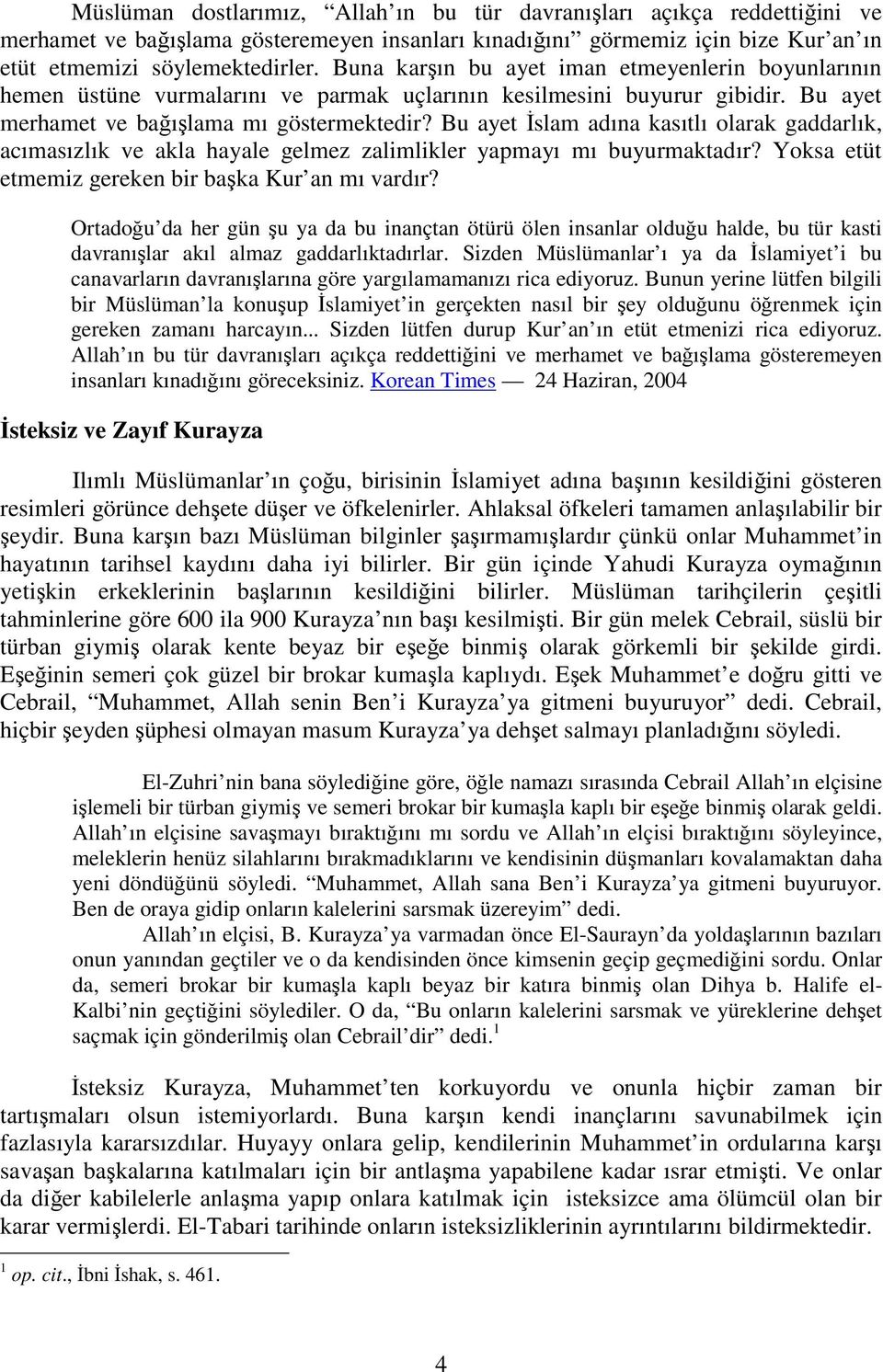 Bu ayet İslam adına kasıtlı olarak gaddarlık, acımasızlık ve akla hayale gelmez zalimlikler yapmayı mı buyurmaktadır? Yoksa etüt etmemiz gereken bir başka Kur an mı vardır?