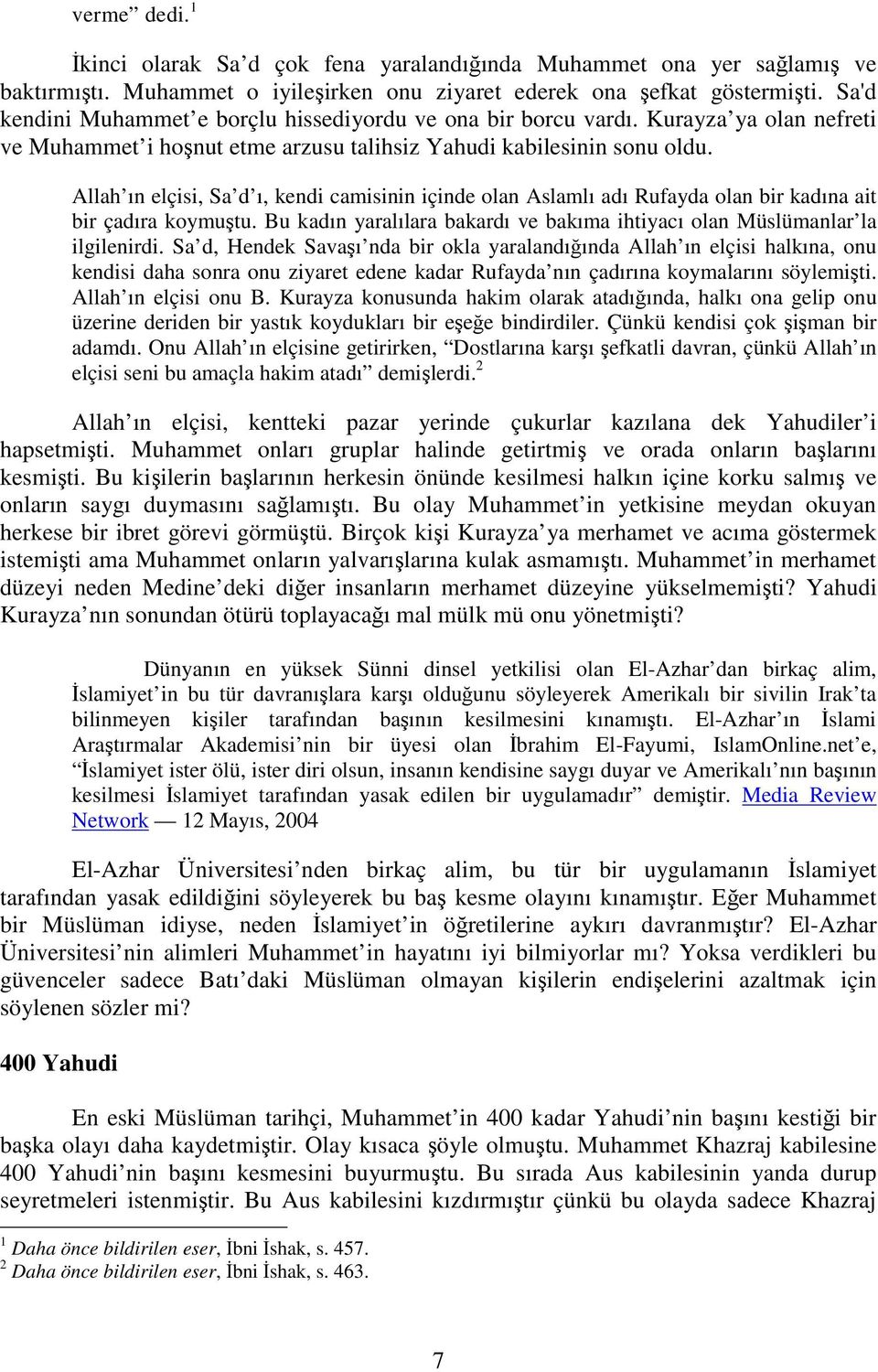 Allah ın elçisi, Sa d ı, kendi camisinin içinde olan Aslamlı adı Rufayda olan bir kadına ait bir çadıra koymuştu. Bu kadın yaralılara bakardı ve bakıma ihtiyacı olan Müslümanlar la ilgilenirdi.