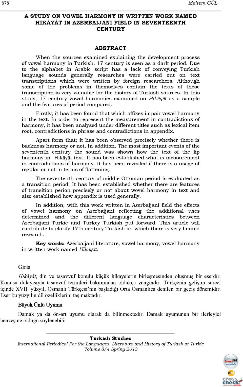 Due to the alphabet in Arabic script has a lack of conveying Turkish language sounds generally researches were carried out on text transcriptions which were written by foreign researchers.