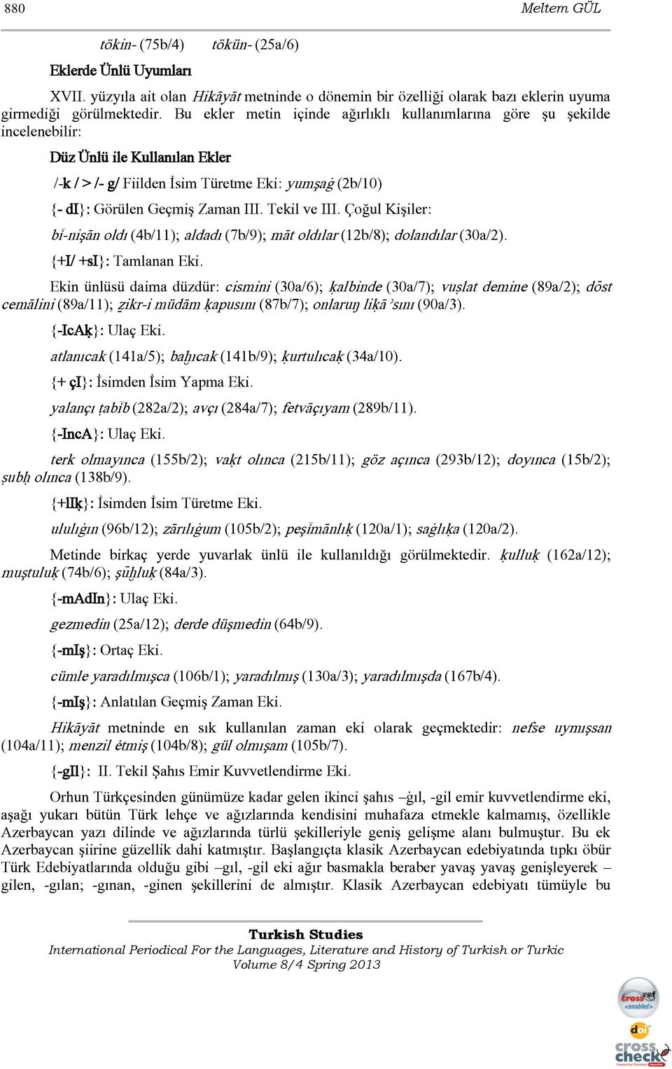 Tekil ve III. Çoğul Kişiler: bì-nişàn oldı (4b/11); aldadı (7b/9); màt oldılar (12b/8); dolandılar (30a/2). {+I/ +si}: Tamlanan Eki.