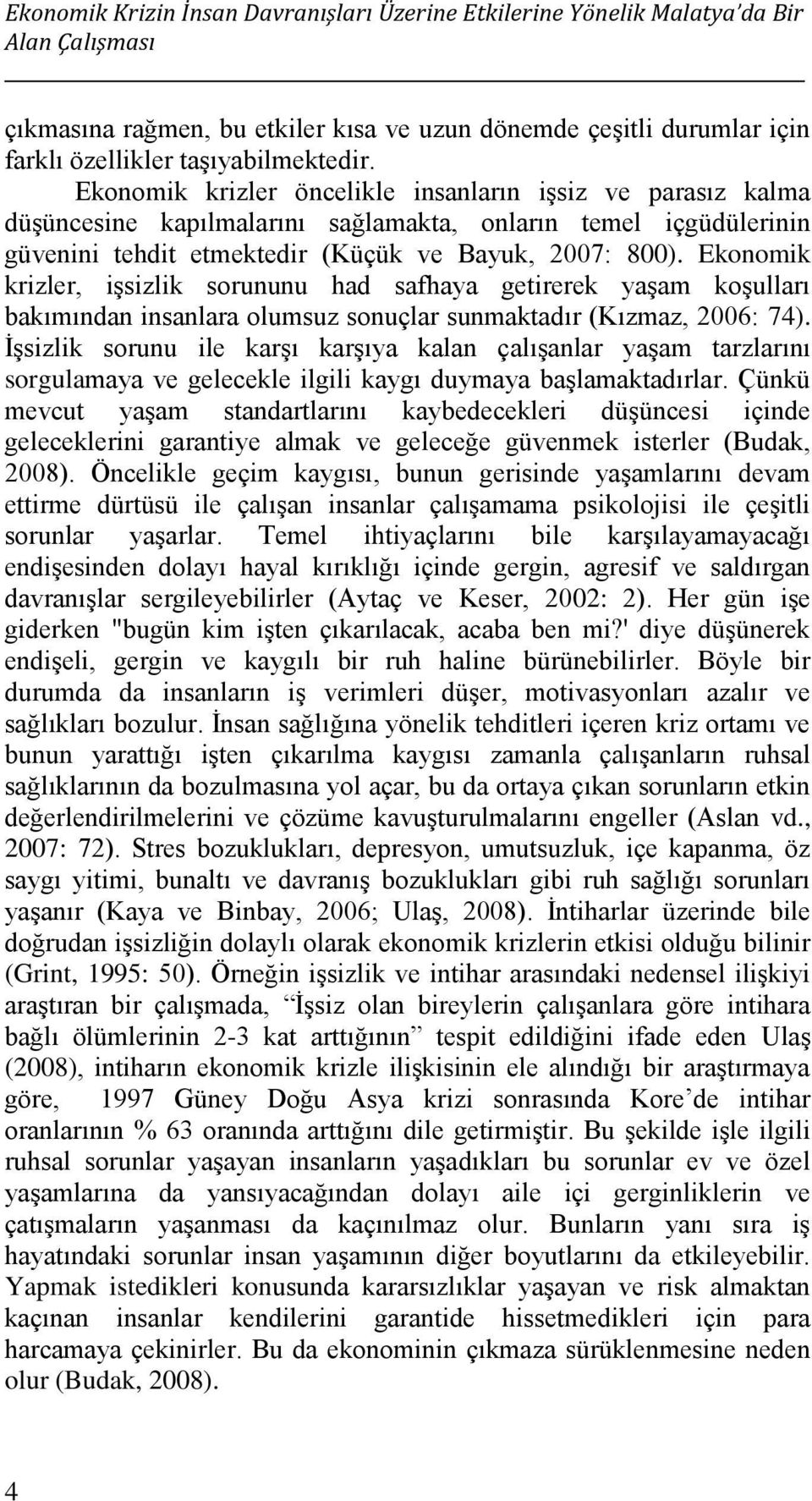 Ekonomik krizler öncelikle insanların iģsiz ve parasız kalma düģüncesine kapılmalarını sağlamakta, onların temel içgüdülerinin güvenini tehdit etmektedir (Küçük ve Bayuk, 2007: 800).