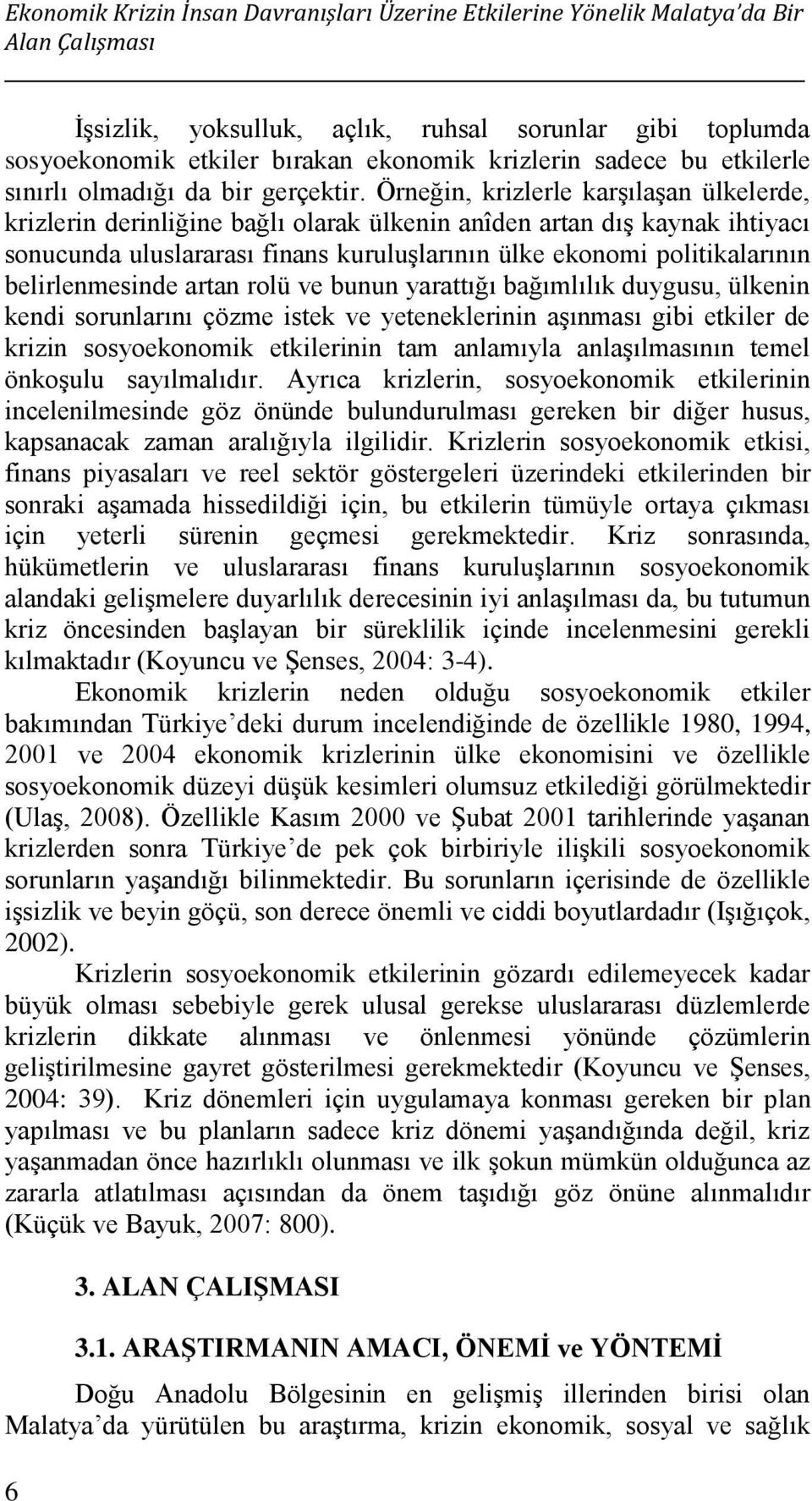 Örneğin, krizlerle karģılaģan ülkelerde, krizlerin derinliğine bağlı olarak ülkenin anîden artan dıģ kaynak ihtiyacı sonucunda uluslararası finans kuruluģlarının ülke ekonomi politikalarının