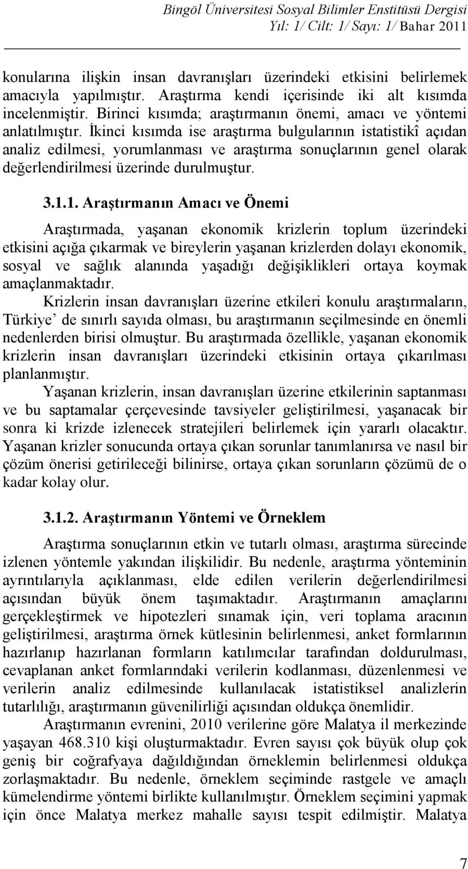 Ġkinci kısımda ise araģtırma bulgularının istatistikî açıdan analiz edilmesi, yorumlanması ve araģtırma sonuçlarının genel olarak değerlendirilmesi üzerinde durulmuģtur. 3.