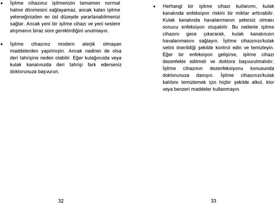 Ancak nadiren de olsa deri tahriine neden olabilir. Eer kulaınızda veya kulak kanalınızda deri tahrii fark ederseniz doktorunuza bavurun.