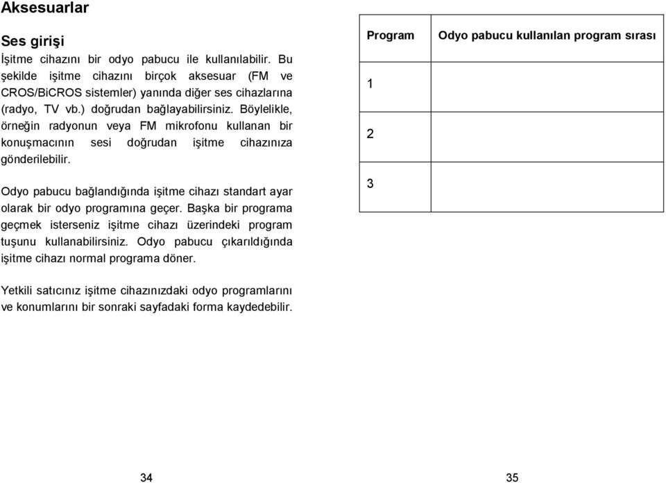 Odyo pabucu balandıında iitme cihazı standart ayar olarak bir odyo programına geçer. Baka bir programa geçmek isterseniz iitme cihazı üzerindeki program tuunu kullanabilirsiniz.