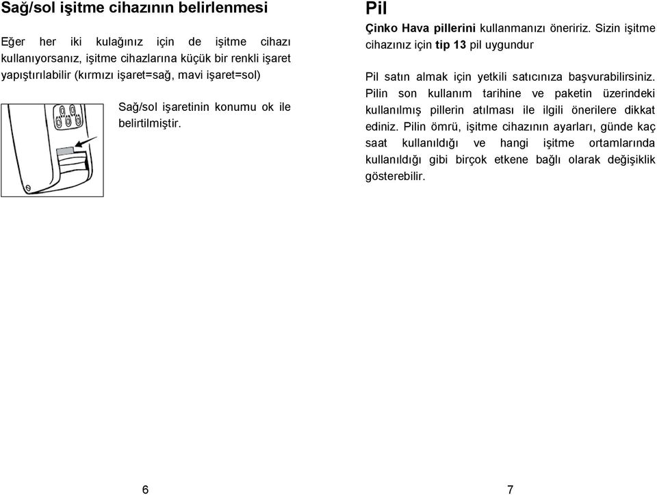 Sizin iitme cihazınız için tip 13 pil uygundur Pil satın almak için yetkili satıcınıza bavurabilirsiniz.