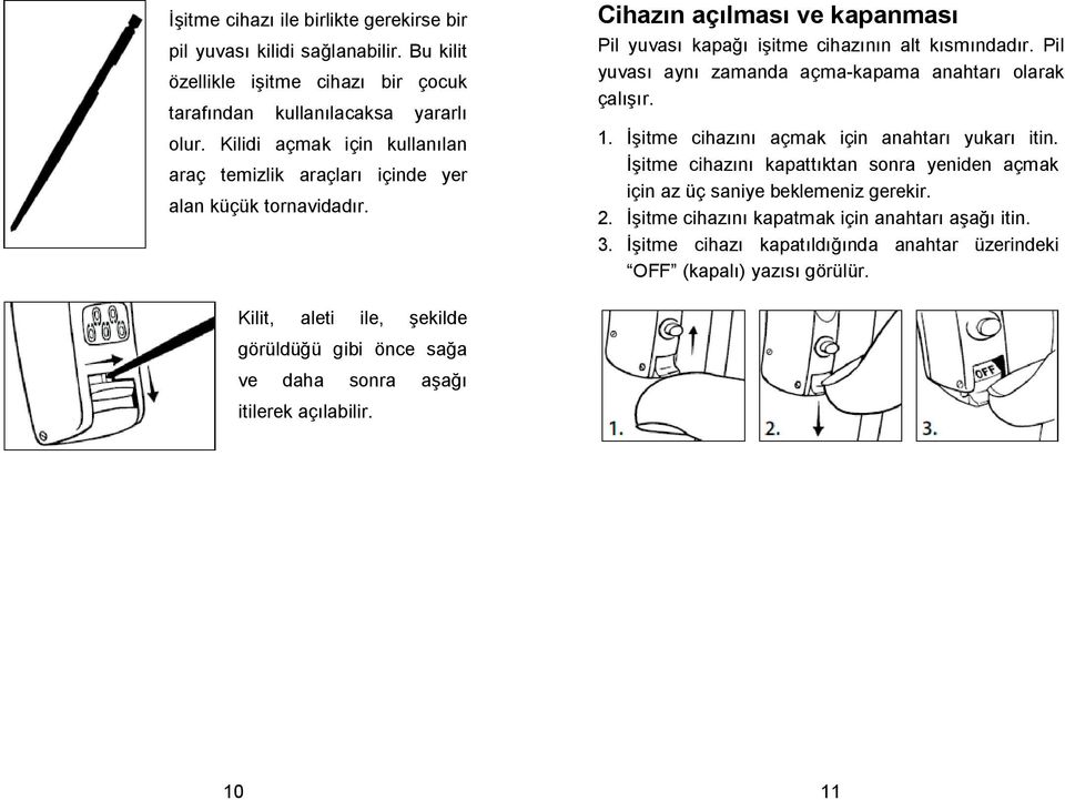 Pil yuvası aynı zamanda açma-kapama anahtarı olarak çalıır. 1. itme cihazını açmak için anahtarı yukarı itin.