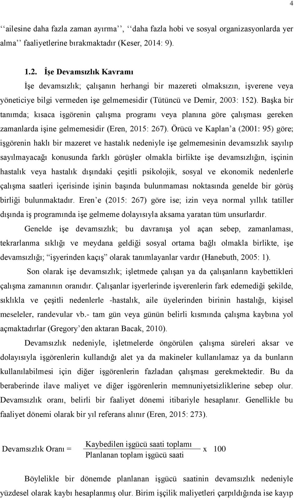 BaĢka bir tanımda; kısaca iģgörenin çalıģma programı veya planına göre çalıģması gereken zamanlarda iģine gelmemesidir (Eren, 2015: 267).