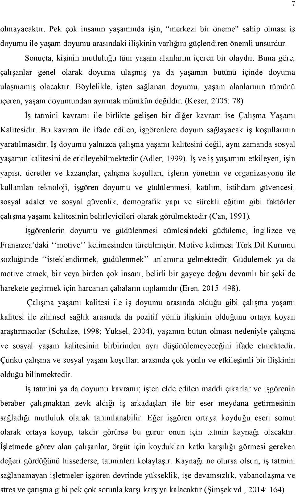 Böylelikle, iģten sağlanan doyumu, yaģam alanlarının tümünü içeren, yaģam doyumundan ayırmak mümkün değildir.