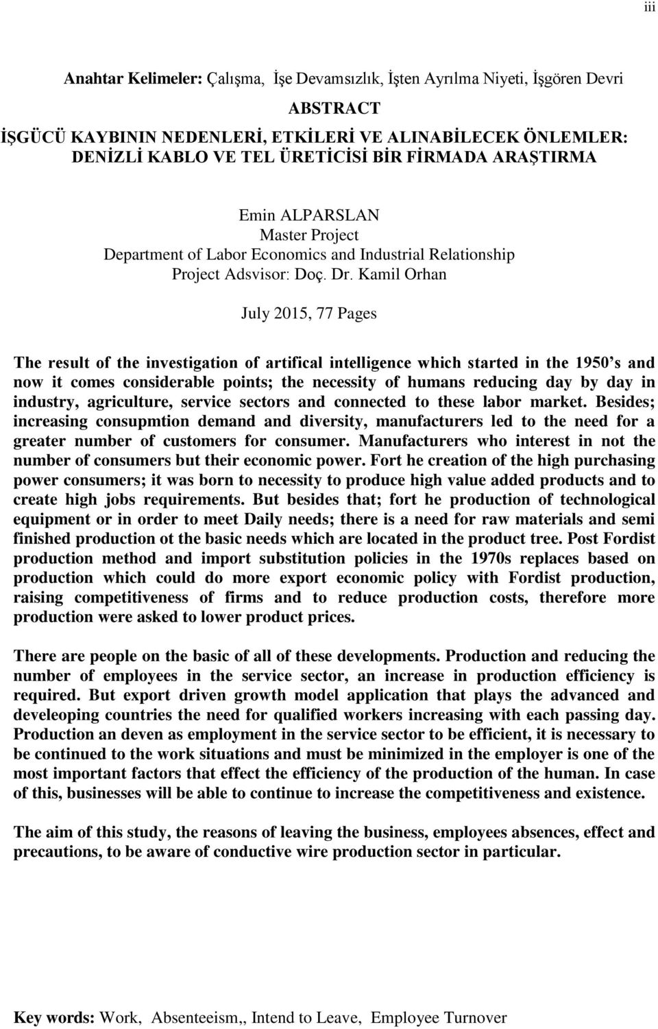 Kamil Orhan July 2015, 77 Pages The result of the investigation of artifical intelligence which started in the 1950 s and now it comes considerable points; the necessity of humans reducing day by day