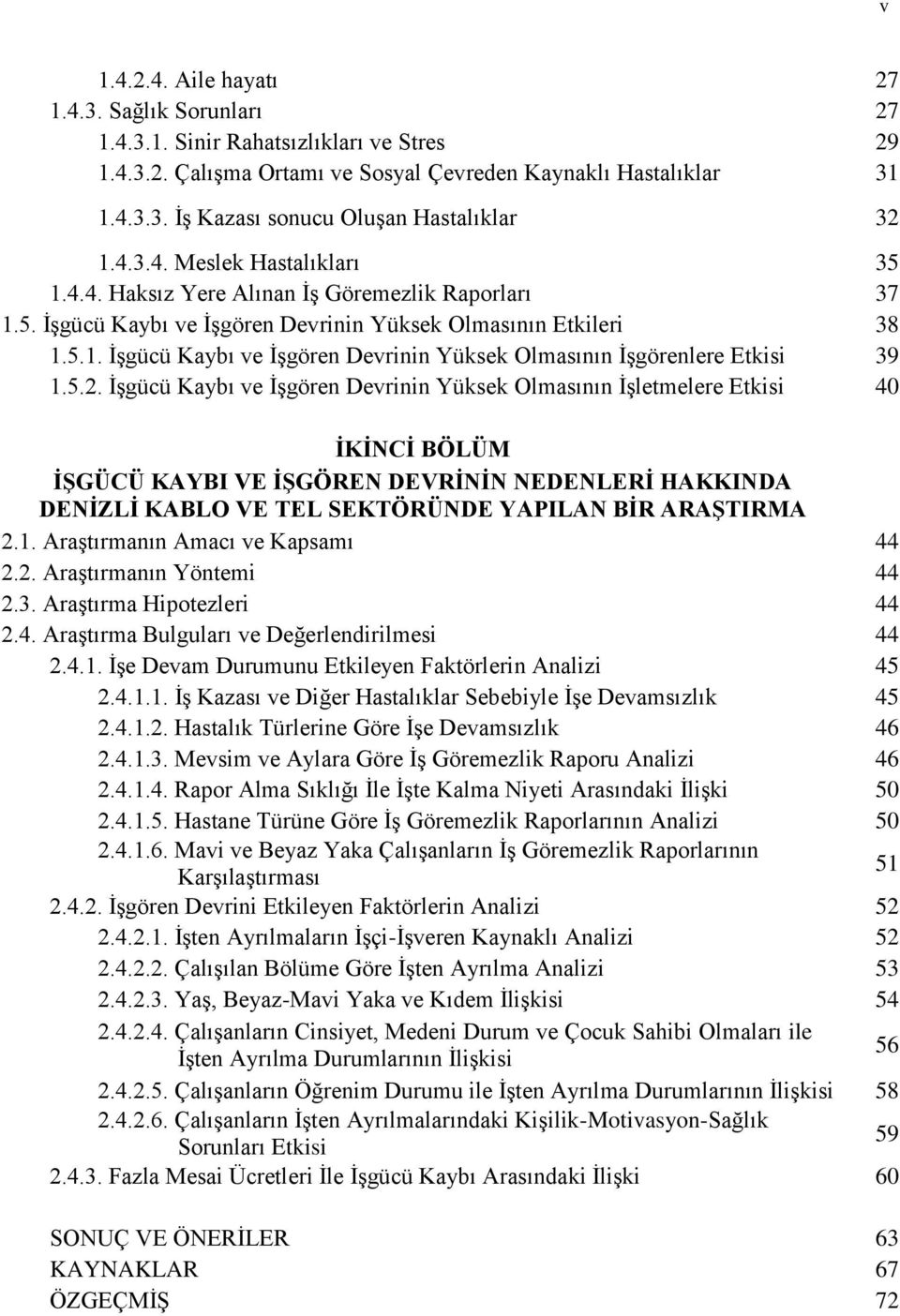 5.2. ĠĢgücü Kaybı ve ĠĢgören Devrinin Yüksek Olmasının ĠĢletmelere Etkisi 40 İKİNCİ BÖLÜM İŞGÜCÜ KAYBI VE İŞGÖREN DEVRİNİN NEDENLERİ HAKKINDA DENİZLİ KABLO VE TEL SEKTÖRÜNDE YAPILAN BİR ARAŞTIRMA 2.1.