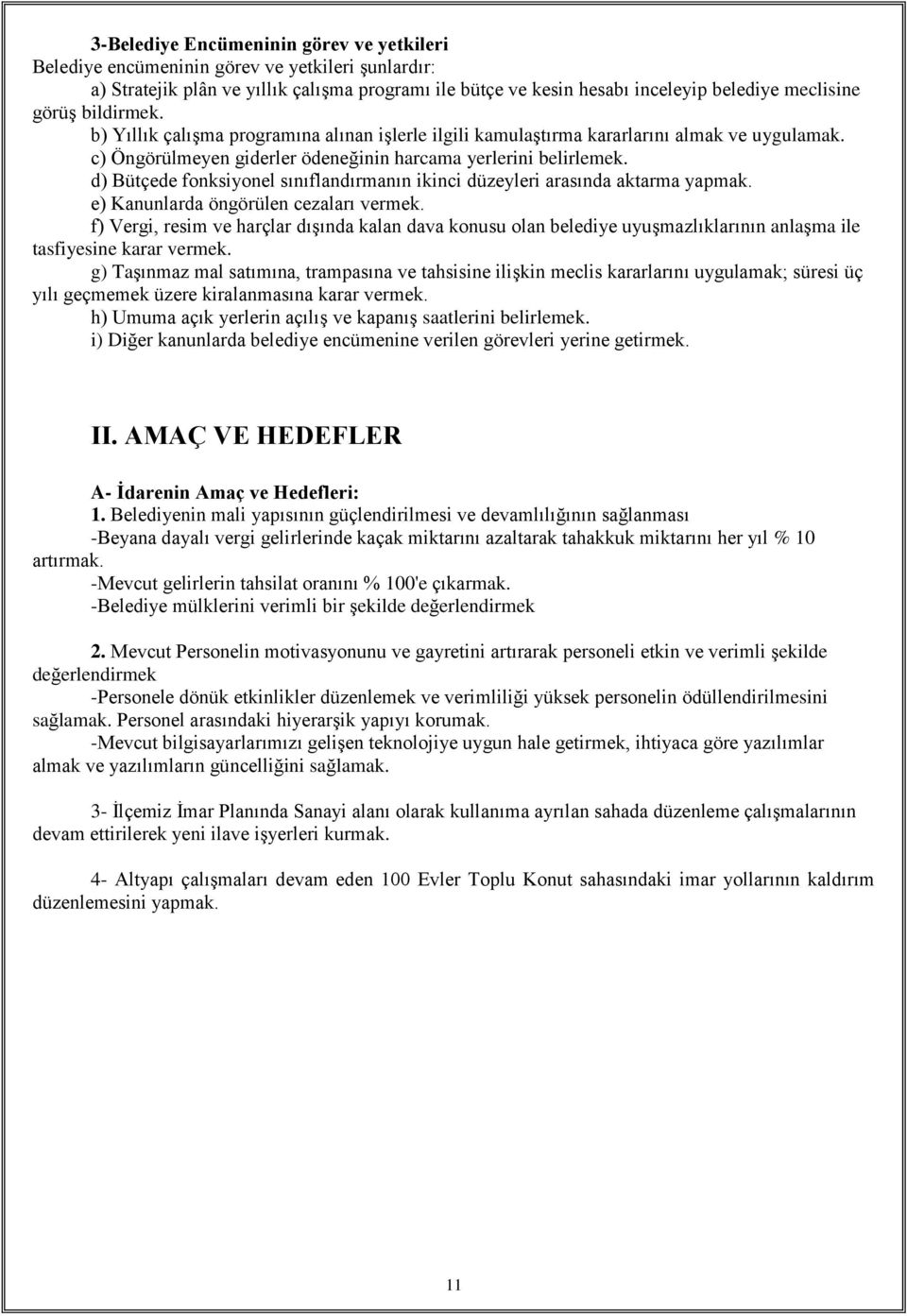 d) Bütçede fonksiyonel sınıflandırmanın ikinci düzeyleri arasında aktarma yapmak. e) Kanunlarda öngörülen cezaları vermek.