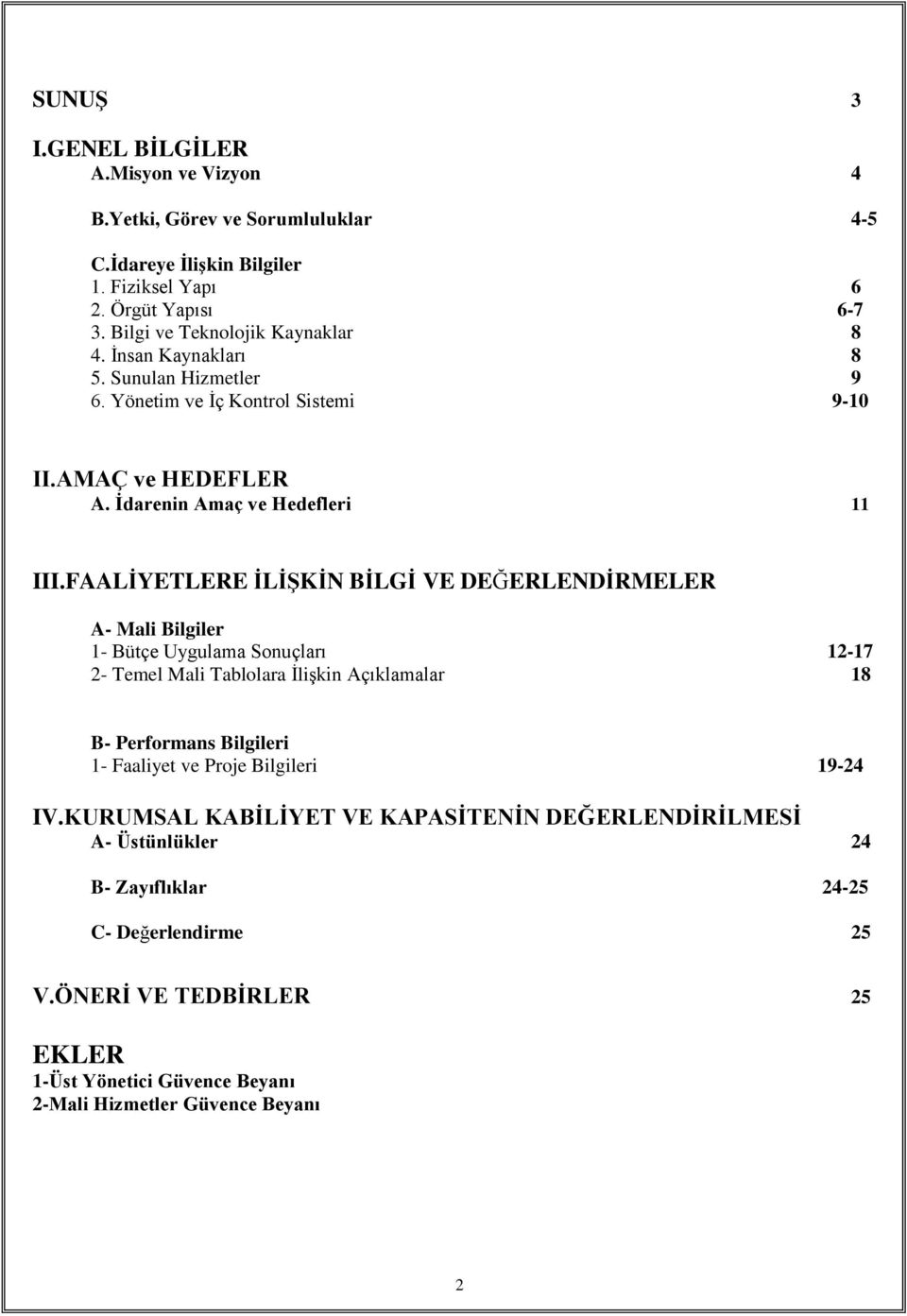 FAALİYETLERE İLİŞKİN BİLGİ VE DEĞERLENDİRMELER A- Mali Bilgiler 1- Bütçe Uygulama Sonuçları 12-17 2- Temel Mali Tablolara İlişkin Açıklamalar 18 B- Performans Bilgileri 1- Faaliyet ve