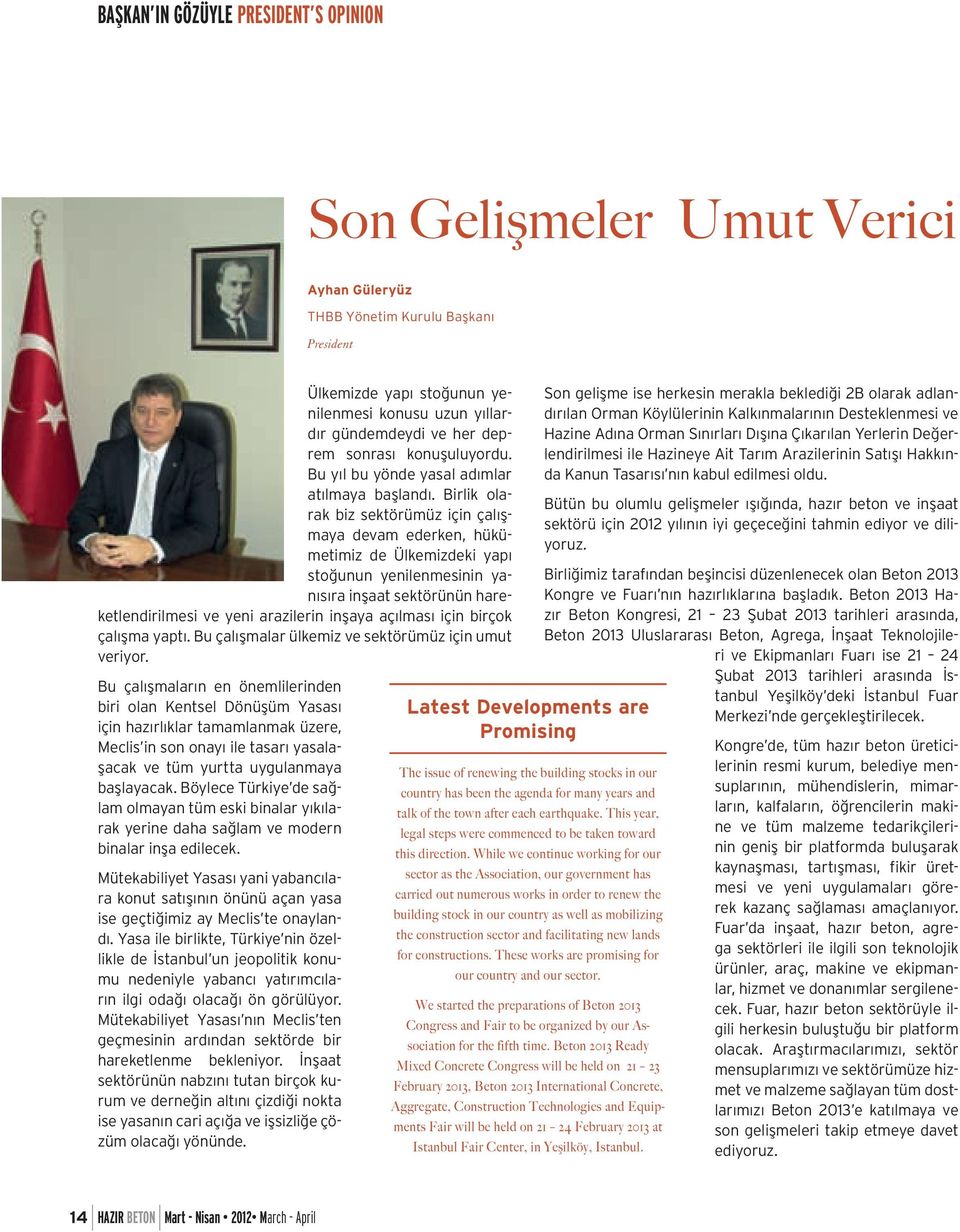 Birlik olarak biz sektörümüz için çalışmaya devam ederken, hükümetimiz de Ülkemizdeki yapı stoğunun yenilenmesinin yanısıra inşaat sektörünün hareketlendirilmesi ve yeni arazilerin inşaya açılması