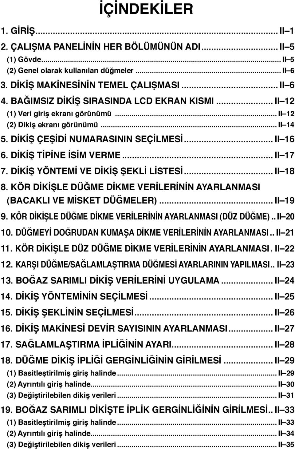 DİKİŞ YÖNTEMİ VE DİKİŞ ŞEKLİ LİSTESİ... Ⅱ 8 8. KÖR DİKİŞLE DÜĞME DİKME VERİLERİNİN AYARLANMASI (BACAKLI VE MİSKET DÜĞMELER)... Ⅱ 9 9. KÖR DİKİŞLE DÜĞME DİKME VERİLERİNİN AYARLANMASI (DÜZ DÜĞME).