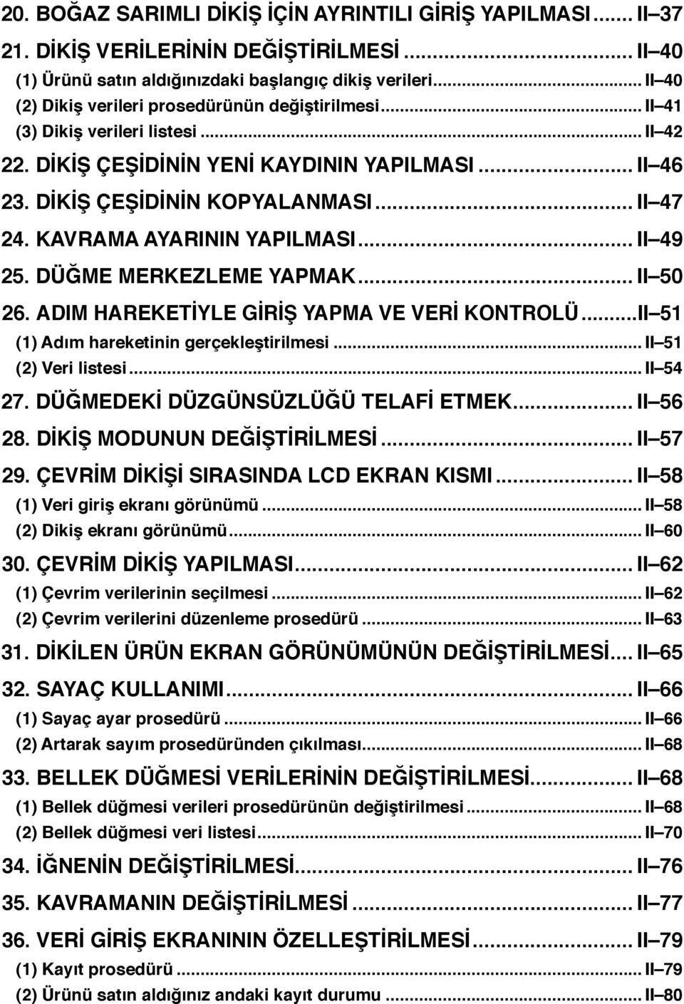 KAVRAMA AYARININ YAPILMASI... Ⅱ 49 25. DÜĞME MERKEZLEME YAPMAK... Ⅱ 50 26. ADIM HAREKETİYLE GİRİŞ YAPMA VE VERİ KONTROLÜ...Ⅱ 5 () Adım hareketinin gerçekleştirilmesi... Ⅱ 5 (2) Veri listesi... Ⅱ 54 27.