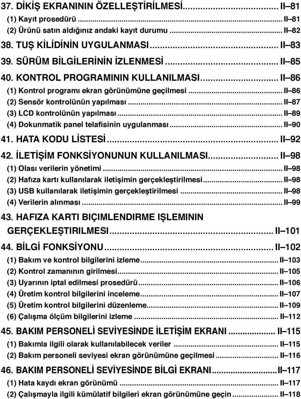 .. Ⅱ 89 (4) Dokunmatik panel telafisinin uygulanması... Ⅱ 90 4. HATA KODU LİSTESİ... Ⅱ 92 42. İLETİŞİM FONKSİYONUNUN KULLANILMASI... Ⅱ 98 () Olası verilerin yönetimi.