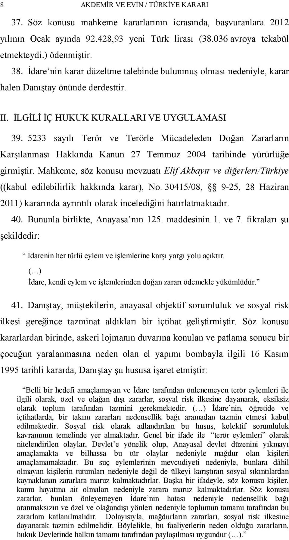 5233 sayılı Terör ve Terörle Mücadeleden Doğan Zararların KarĢılanması Hakkında Kanun 27 Temmuz 2004 tarihinde yürürlüğe girmiģtir.