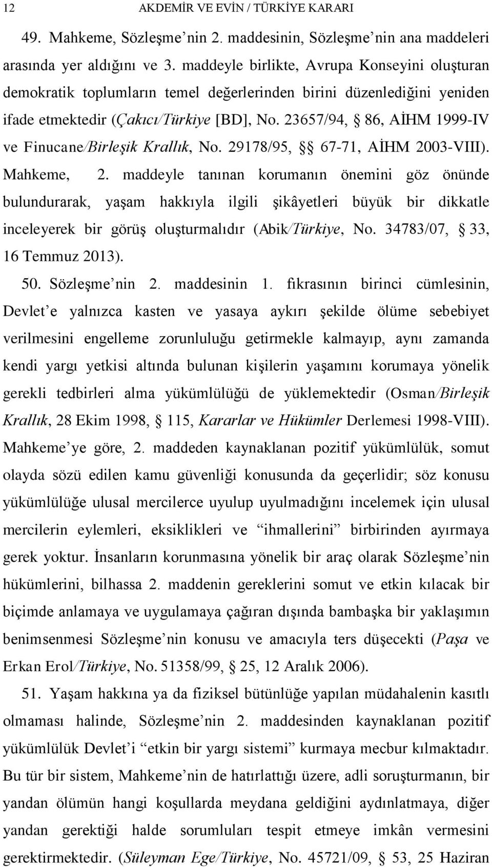 23657/94, 86, AĠHM 1999-IV ve Finucane/Birleşik Krallık, No. 29178/95, 67-71, AĠHM 2003-VIII). Mahkeme, 2.