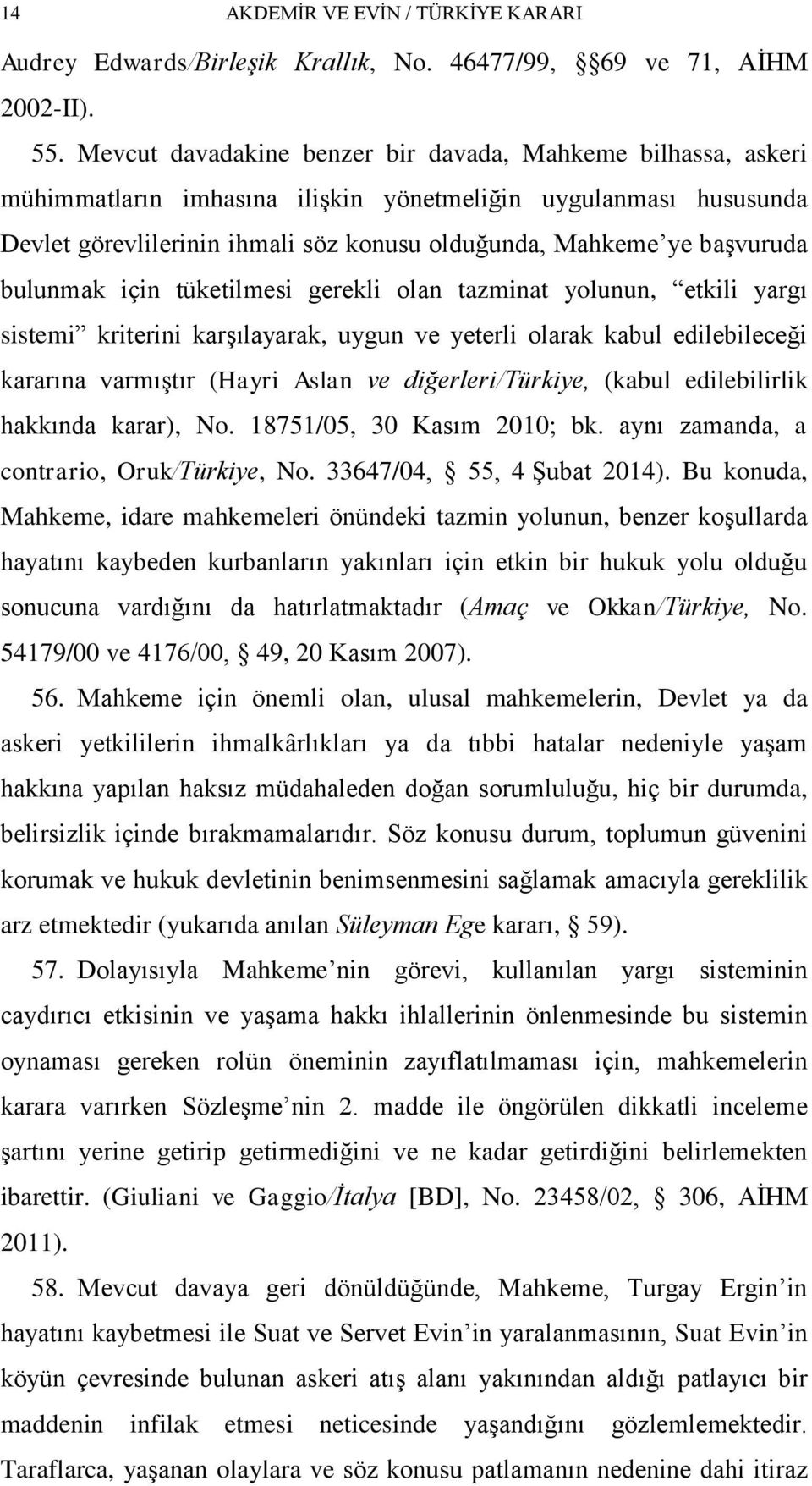 bulunmak için tüketilmesi gerekli olan tazminat yolunun, etkili yargı sistemi kriterini karģılayarak, uygun ve yeterli olarak kabul edilebileceği kararına varmıģtır (Hayri Aslan ve diğerleri/türkiye,