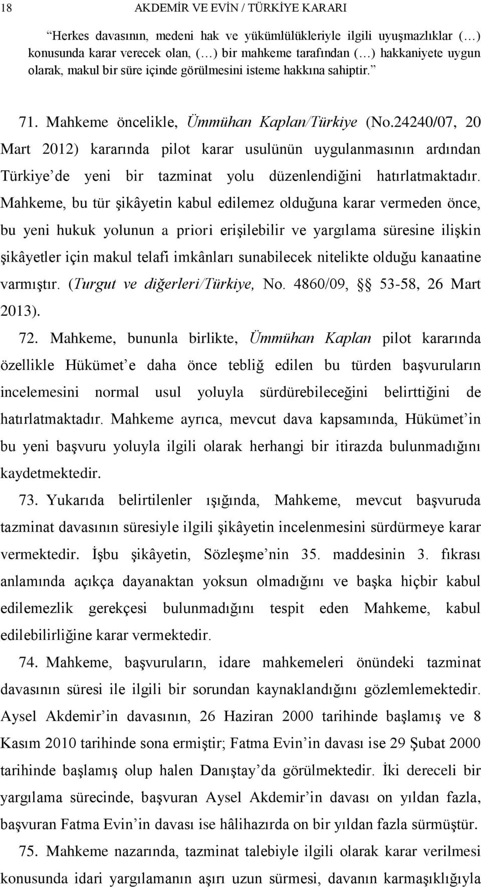 24240/07, 20 Mart 2012) kararında pilot karar usulünün uygulanmasının ardından Türkiye de yeni bir tazminat yolu düzenlendiğini hatırlatmaktadır.