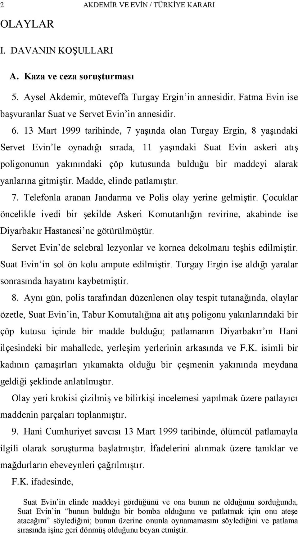 13 Mart 1999 tarihinde, 7 yaģında olan Turgay Ergin, 8 yaģındaki Servet Evin le oynadığı sırada, 11 yaģındaki Suat Evin askeri atıģ poligonunun yakınındaki çöp kutusunda bulduğu bir maddeyi alarak