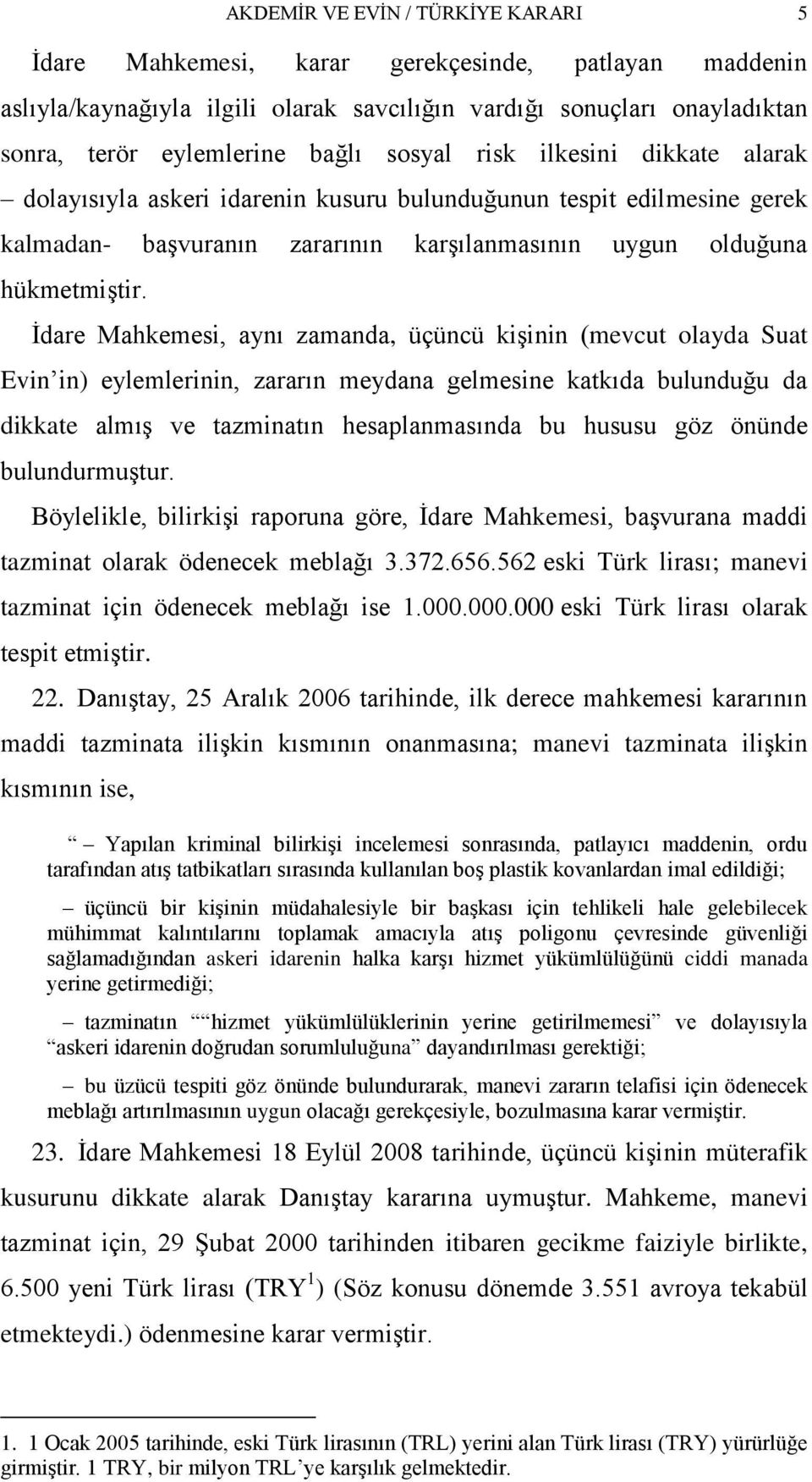 Ġdare Mahkemesi, aynı zamanda, üçüncü kiģinin (mevcut olayda Suat Evin in) eylemlerinin, zararın meydana gelmesine katkıda bulunduğu da dikkate almıģ ve tazminatın hesaplanmasında bu hususu göz