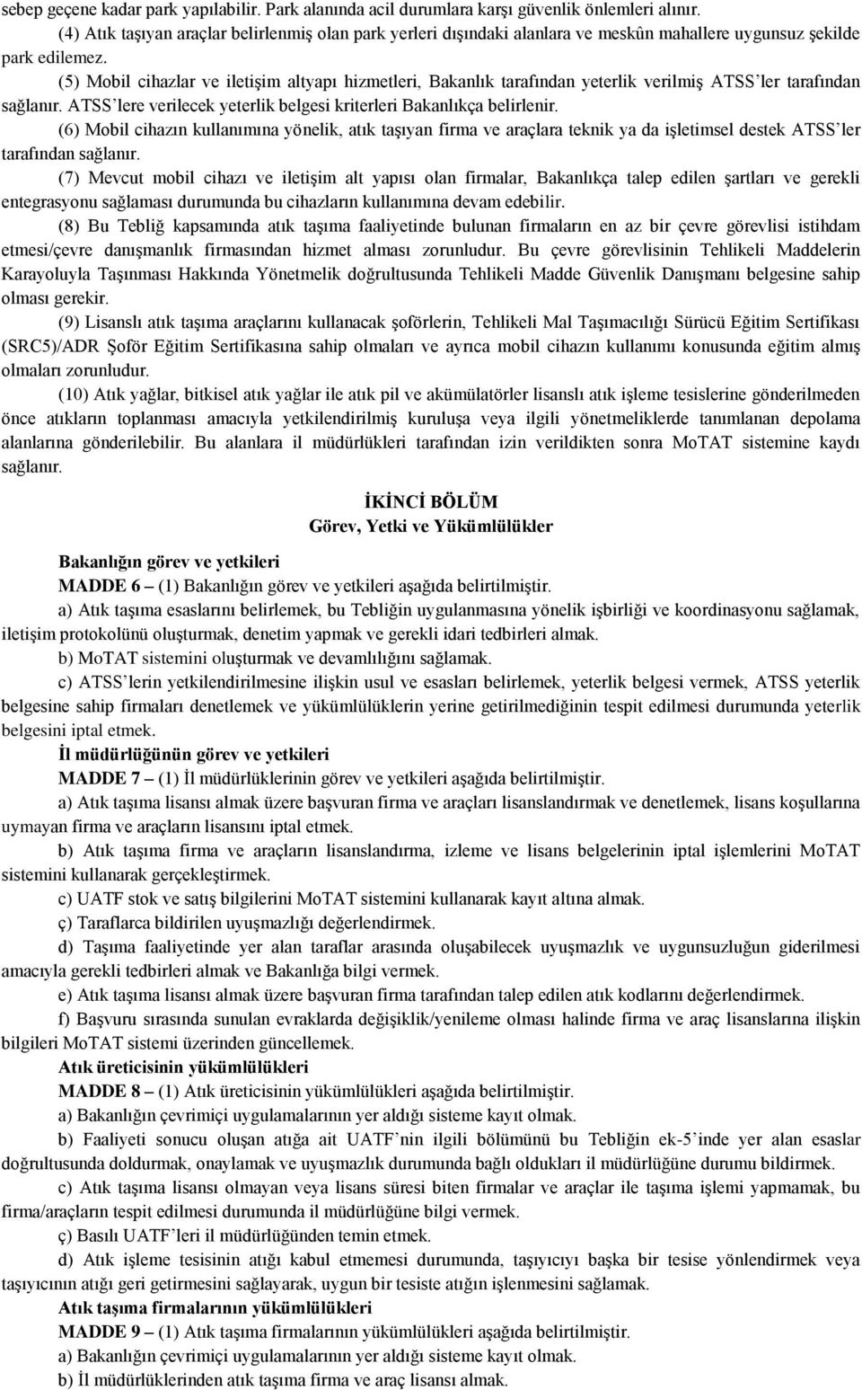 (5) Mobil cihazlar ve iletişim altyapı hizmetleri, Bakanlık tarafından yeterlik verilmiş ATSS ler tarafından sağlanır. ATSS lere verilecek yeterlik belgesi kriterleri Bakanlıkça belirlenir.