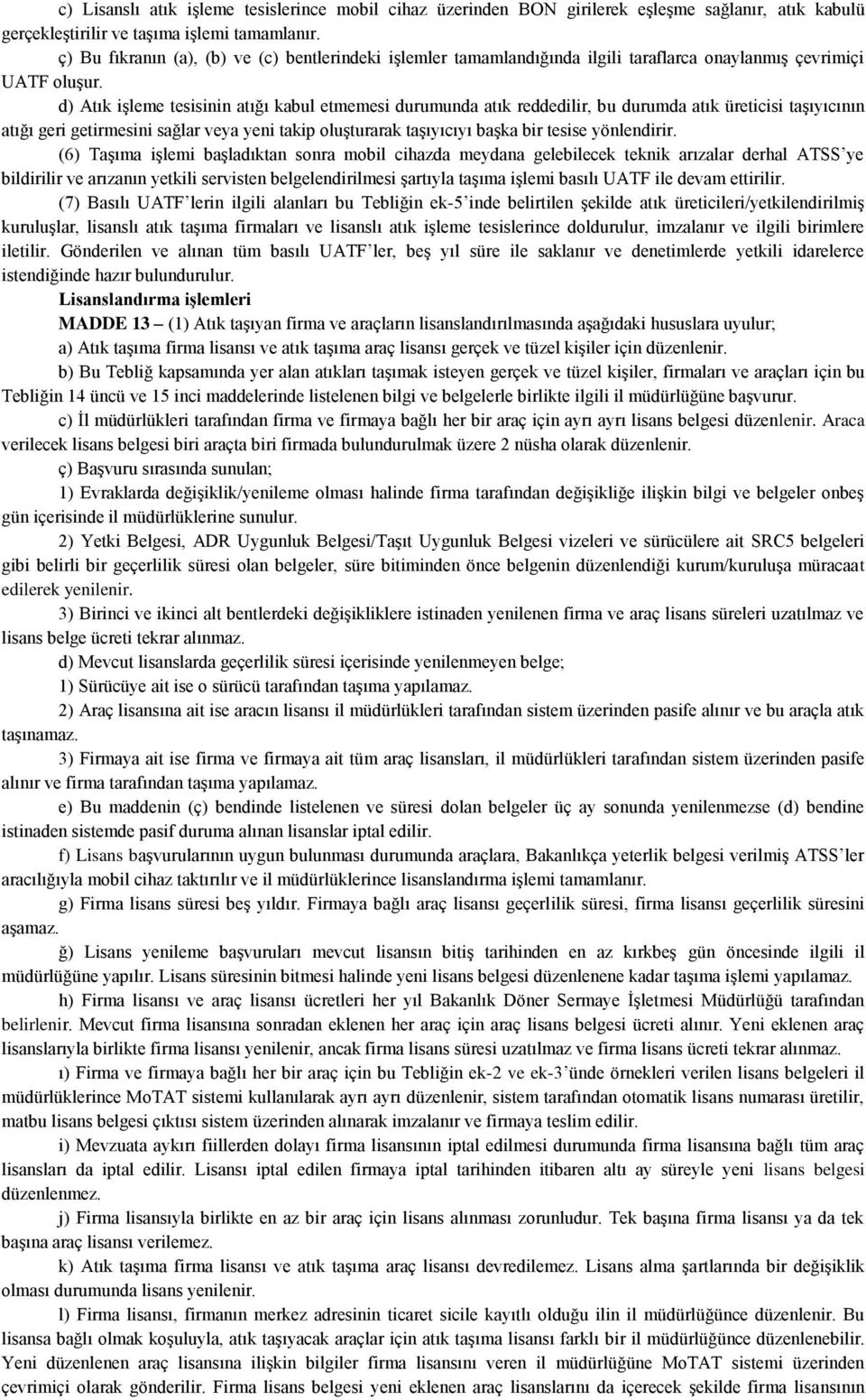 d) Atık işleme tesisinin atığı kabul etmemesi durumunda atık reddedilir, bu durumda atık üreticisi taşıyıcının atığı geri getirmesini sağlar veya yeni takip oluşturarak taşıyıcıyı başka bir tesise