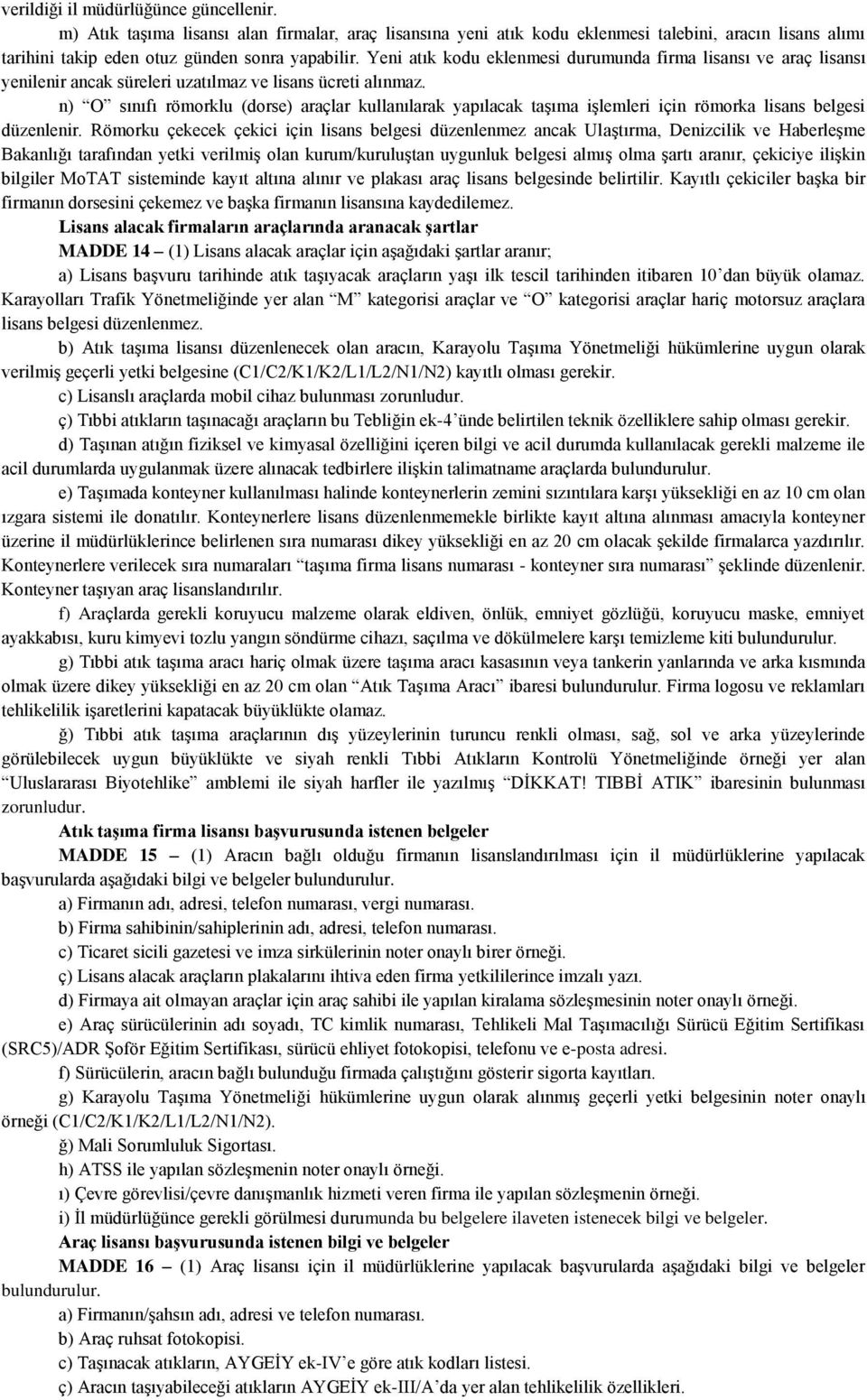 n) O sınıfı römorklu (dorse) araçlar kullanılarak yapılacak taşıma işlemleri için römorka lisans belgesi düzenlenir.