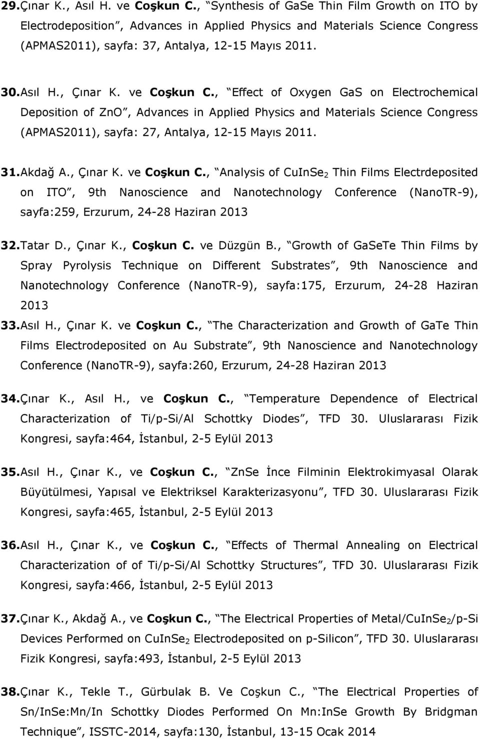 ve Coşkun C., Effect of Oxygen GaS on Electrochemical Deposition of ZnO, Advances in Applied Physics and Materials Science Congress (APMAS2011), sayfa: 27, Antalya, 12-15 Mayıs 2011. 31. Akdağ A.