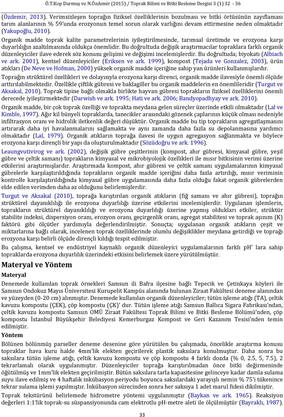 (Yakupoğlu, 2010). Organik madde toprak kalite parametrelerinin iyileştirilmesinde, tarımsal üretimde ve erozyona karşı duyarlılığın azaltılmasında oldukça önemlidir.