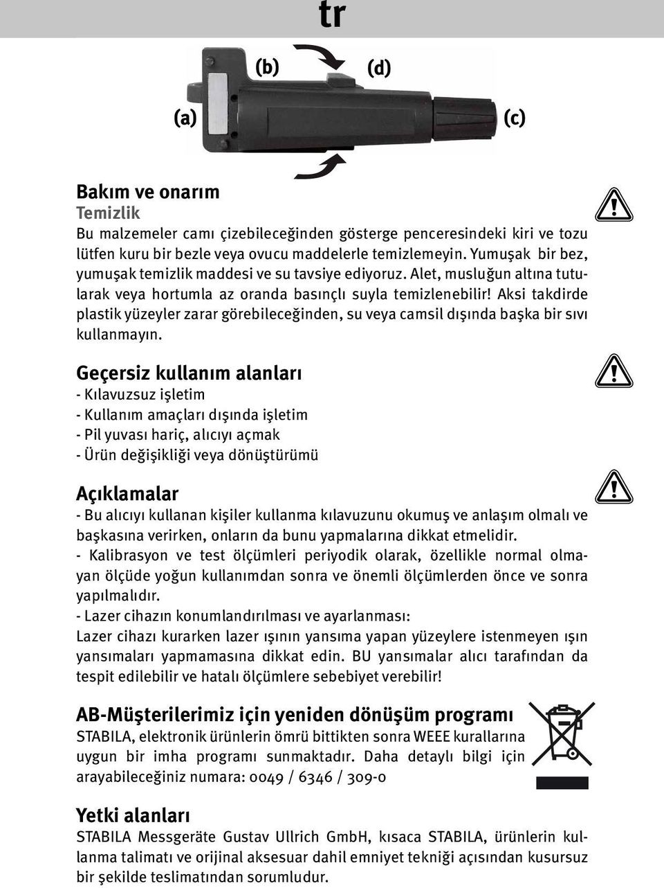 Aksi takdirde plastik yüzeyler zarar görebileceğinden, su veya camsil dışında başka bir sıvı kullanmayın.