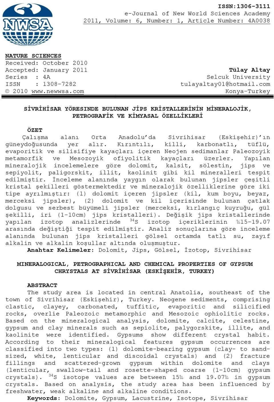 com Konya-Turkey SİVRİHİSAR YÖRESINDE BULUNAN JİPS KRİSTALLERİNİN MİNERALOJİK, PETROGRAFİK VE KİMYASAL ÖZELLİKLERİ ÖZET Çalışma alanı Orta Anadolu da Sivrihisar (Eskişehir) ın güneydoğusunda yer alır.