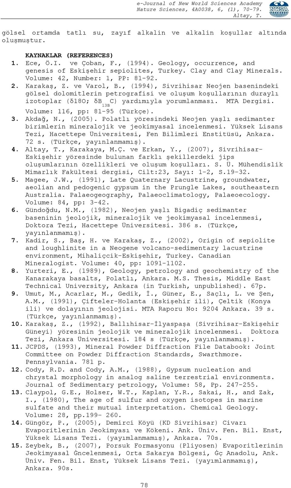 , (1994), Sivrihisar Neojen basenindeki gölsel dolomitlerin petrografisi ve oluşum koşullarının duraylı izotoplar (δ18o; δb 13B C) yardımıyla yorumlanması. MTA Dergisi.