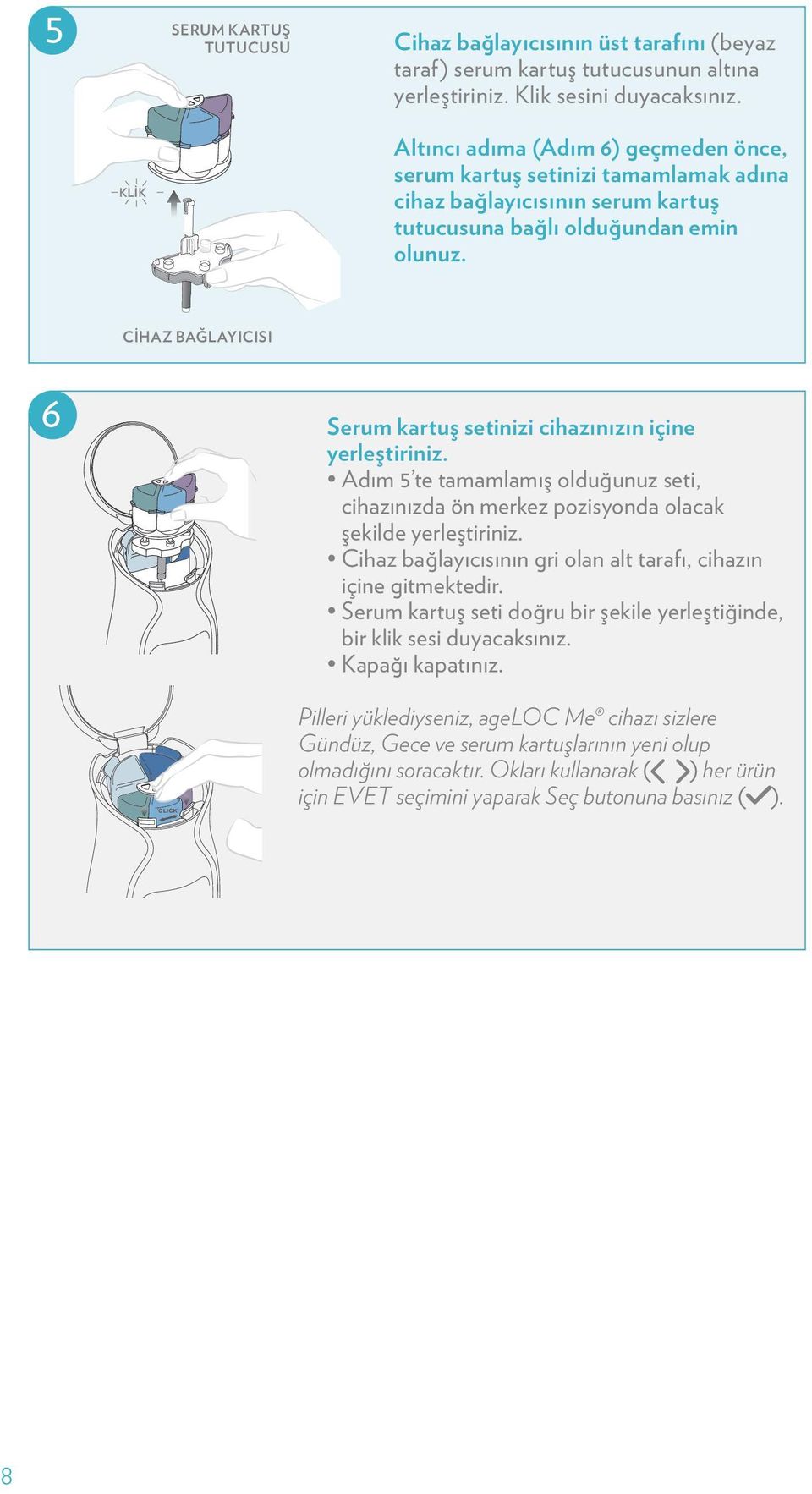 CİHAZ bağlayıcısı 6 Serum kartuş setinizi cihazınızın içine yerleştiriniz. Adım 5 te tamamlamış olduğunuz seti, cihazınızda ön merkez pozisyonda olacak şekilde yerleştiriniz.