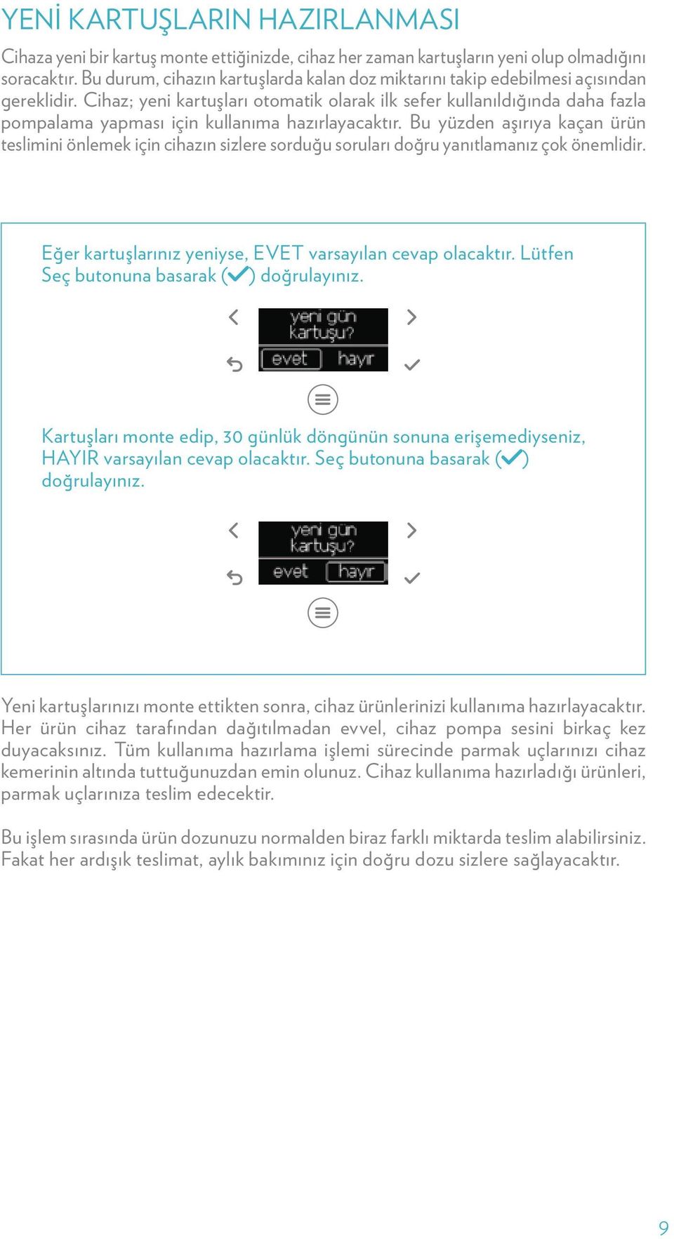 Cihaz; yeni kartuşları otomatik olarak ilk sefer kullanıldığında daha fazla pompalama yapması için kullanıma hazırlayacaktır.