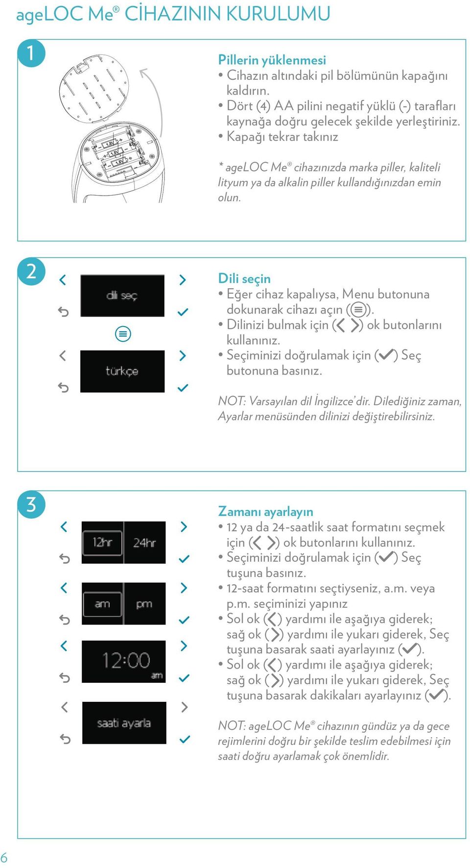 Dilinizi bulmak için ( ) ok butonlarını kullanınız. Seçiminizi doğrulamak için ( ) Seç butonuna basınız. NOT: Varsayılan dil İngilizce dir.