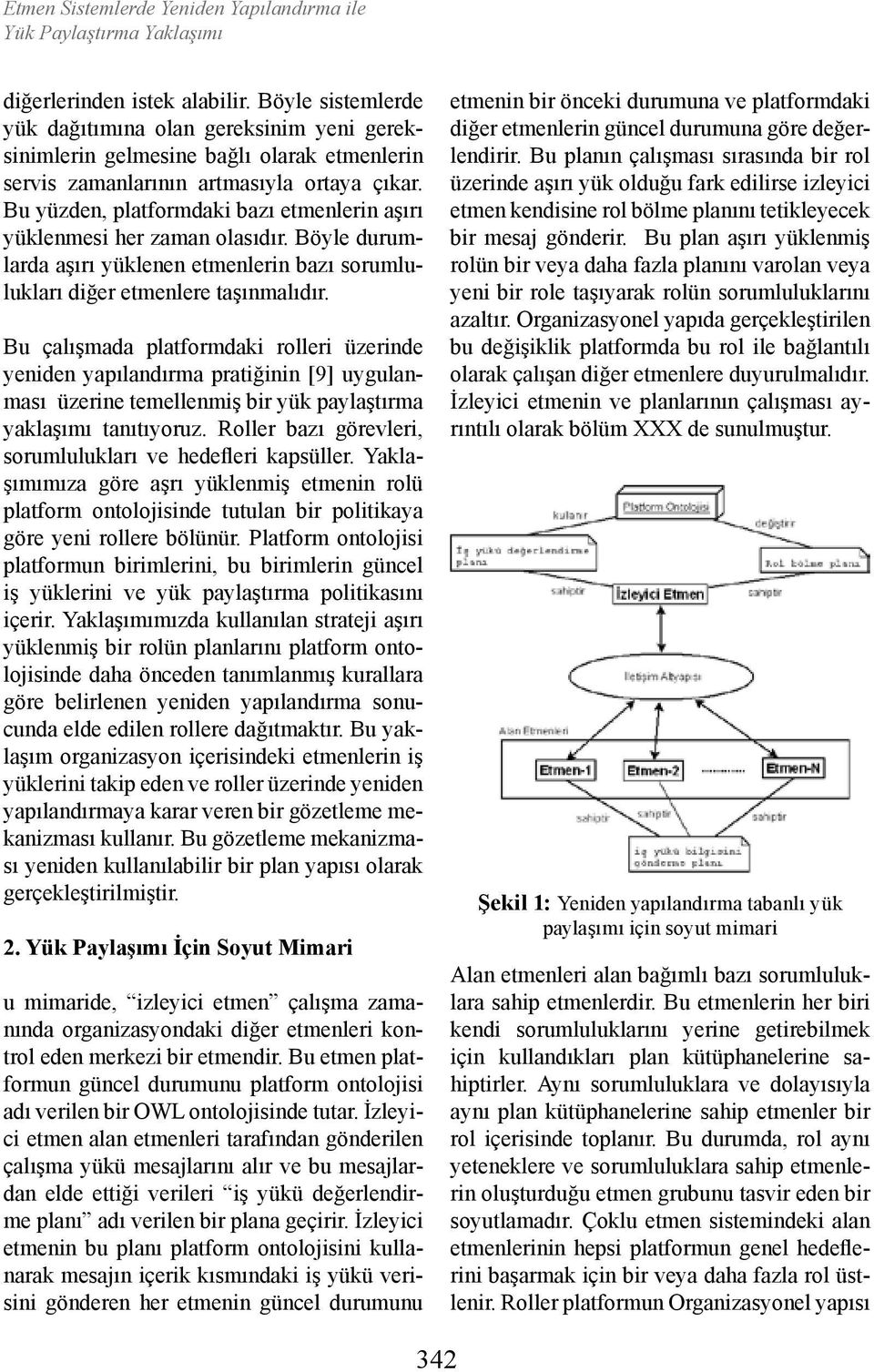 Bu yüzden, platformdaki bazı etmenlerin aşırı yüklenmesi her zaman olasıdır. Böyle durumlarda aşırı yüklenen etmenlerin bazı sorumlulukları diğer etmenlere taşınmalıdır.