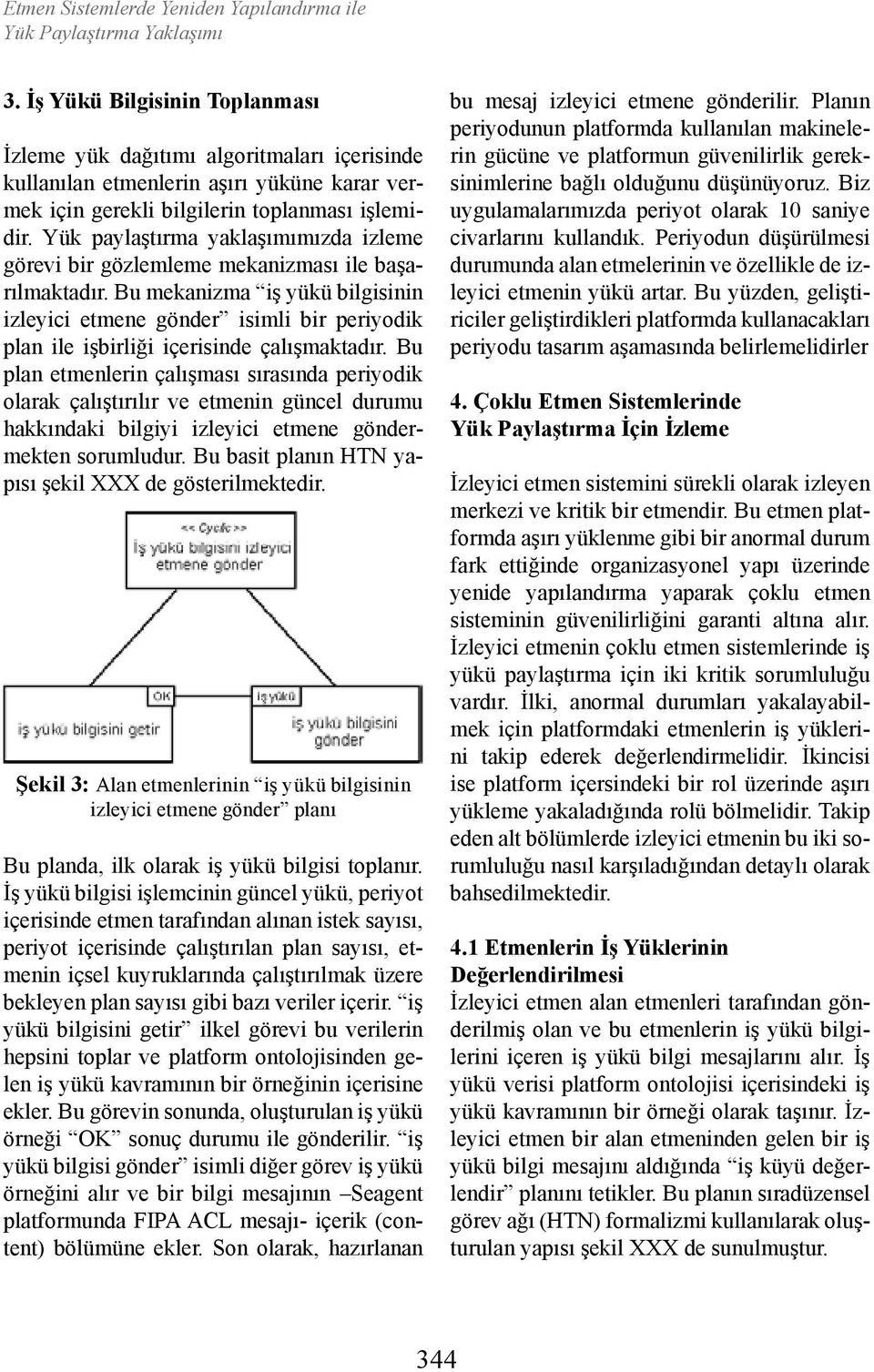 Yük paylaştırma yaklaşımımızda izleme görevi bir gözlemleme mekanizması ile başarılmaktadır.