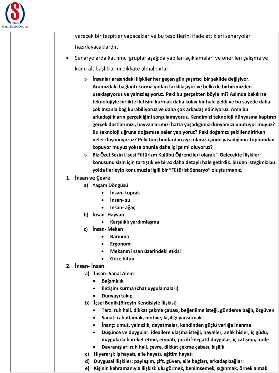 o İnsanlar arasındaki ilişkiler her geçen gün şaşırtıcı bir şekilde değişiyor. Aramızdaki bağlantı kurma yolları farklılaşıyor ve belki de birbirimizden uzaklaşıyoruz ve yalnızlaşıyoruz.