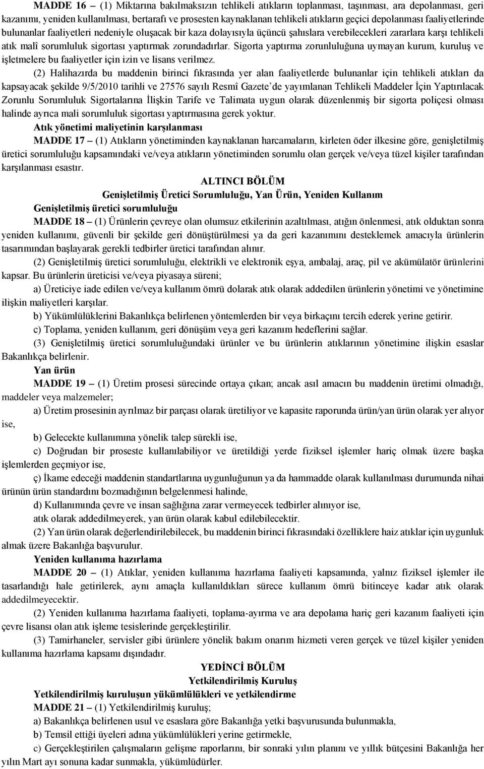 zorundadırlar. Sigorta yaptırma zorunluluğuna uymayan kurum, kuruluş ve işletmelere bu faaliyetler için izin ve lisans verilmez.